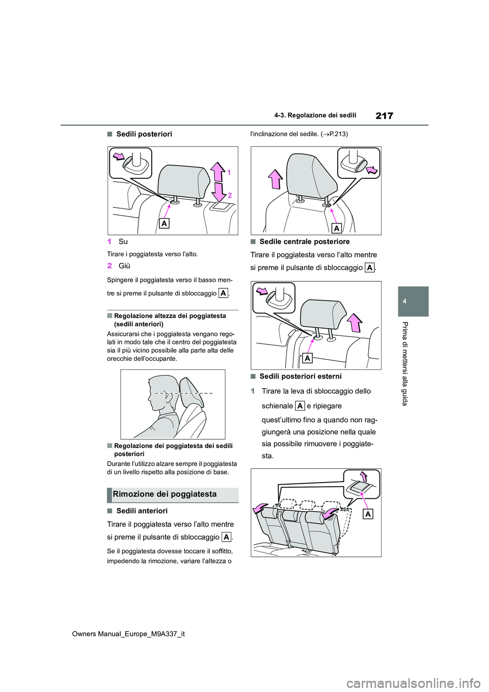 TOYOTA BZ4X 2022 Manuale duso (in Italian) 217
4
Owners Manual_Europe_M9A337_it
4-3. Regolazione dei sedili
Prima di mettersi alla guida
■Sedili posteriori
1 Su
Tirare i poggiatesta verso l’alto.
2Giù
Spingere il poggiatesta verso il bas TOYOTA BZ4X 2022 Manuale duso (in Italian) 217
4
Owners Manual_Europe_M9A337_it
4-3. Regolazione dei sedili
Prima di mettersi alla guida
■Sedili posteriori
1 Su
Tirare i poggiatesta verso l’alto.
2Giù
Spingere il poggiatesta verso il bas