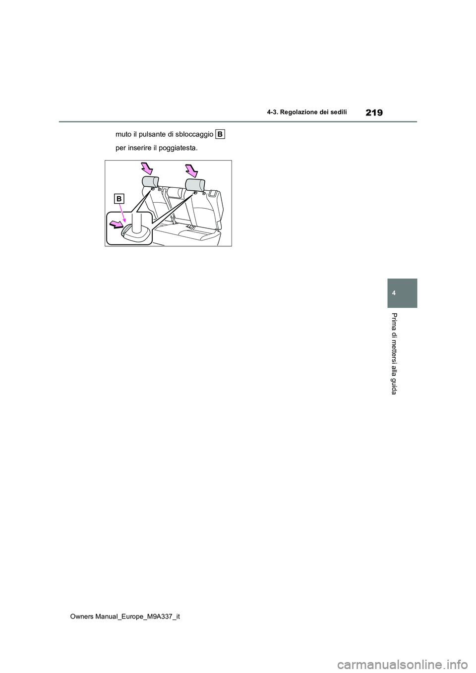 TOYOTA BZ4X 2022  Manuale duso (in Italian) 219
4
Owners Manual_Europe_M9A337_it
4-3. Regolazione dei sedili
Prima di mettersi alla guida
muto il pulsante di sbloccaggio    
per inserire il poggiatesta. 
