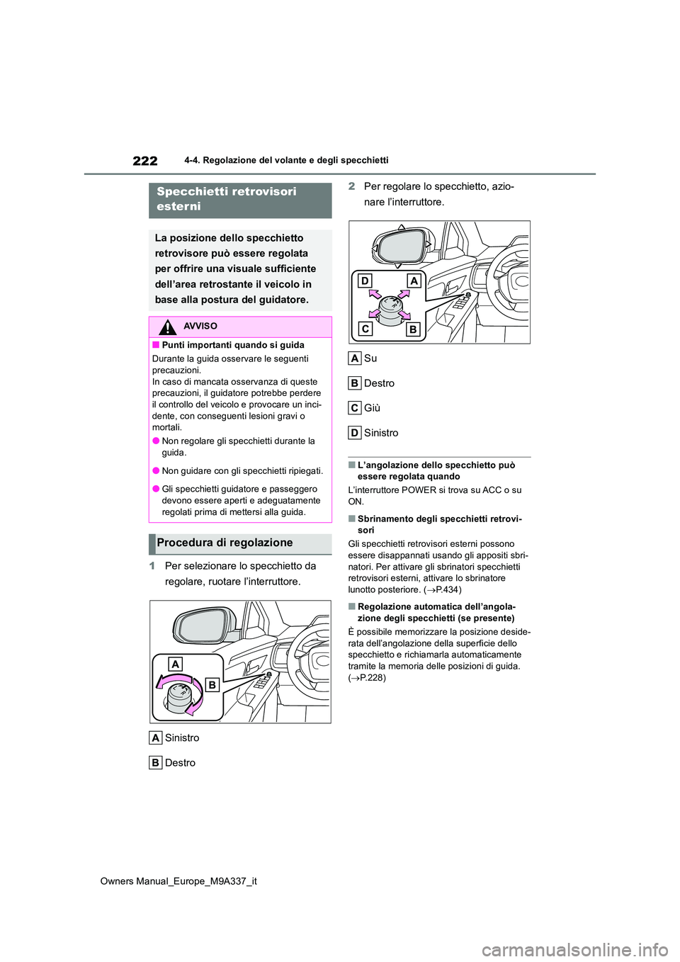 TOYOTA BZ4X 2022  Manuale duso (in Italian) 222
Owners Manual_Europe_M9A337_it
4-4. Regolazione del volante e degli specchietti
1Per selezionare lo specchietto da  
regolare, ruotare l’interruttore. 
Sinistro 
Destro 
2 Per regolare lo specch