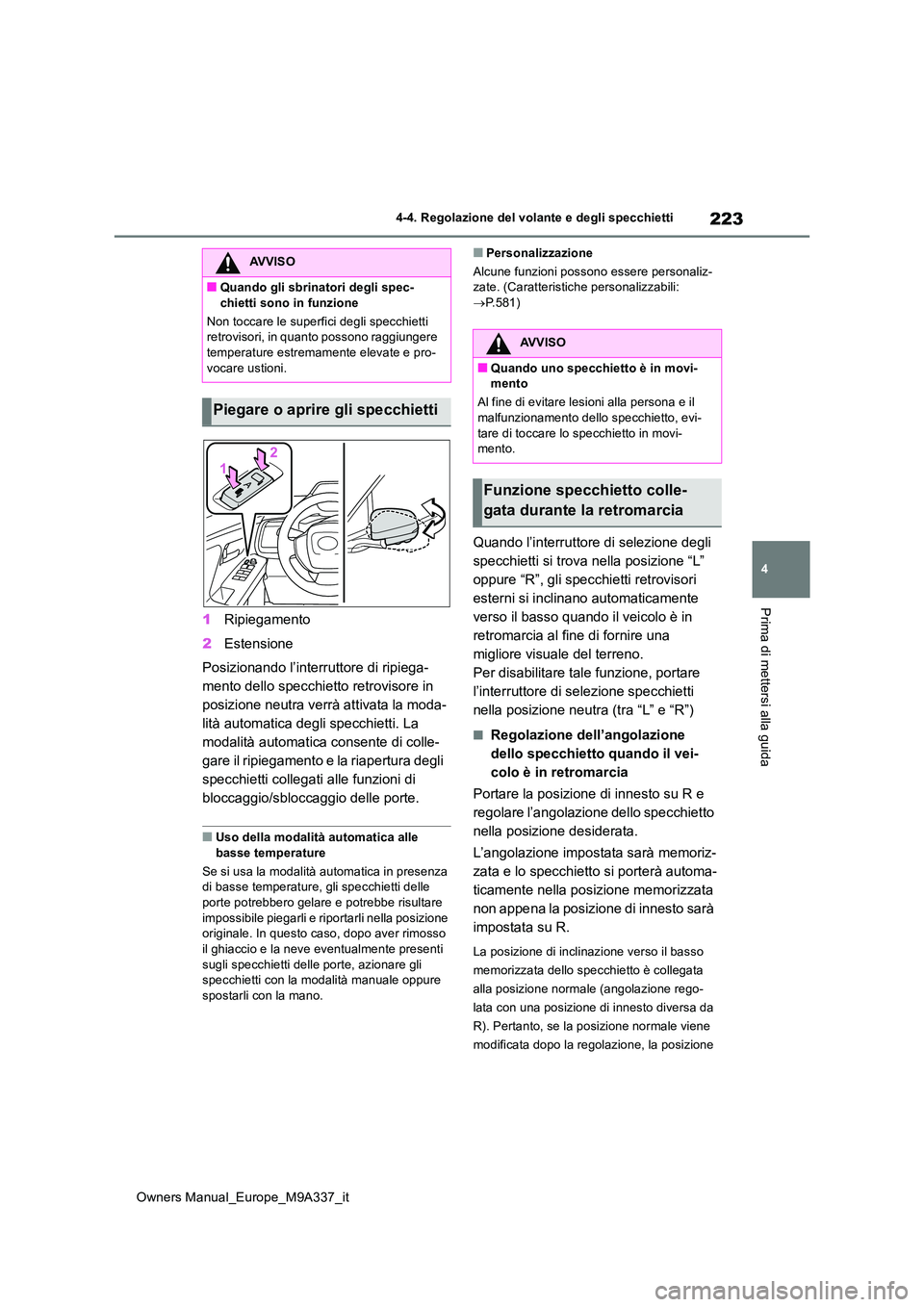 TOYOTA BZ4X 2022  Manuale duso (in Italian) 223
4
Owners Manual_Europe_M9A337_it
4-4. Regolazione del volante e degli specchietti
Prima di mettersi alla guida
1Ripiegamento 
2 Estensione 
Posizionando l’interruttore di ripiega- 
mento dello s