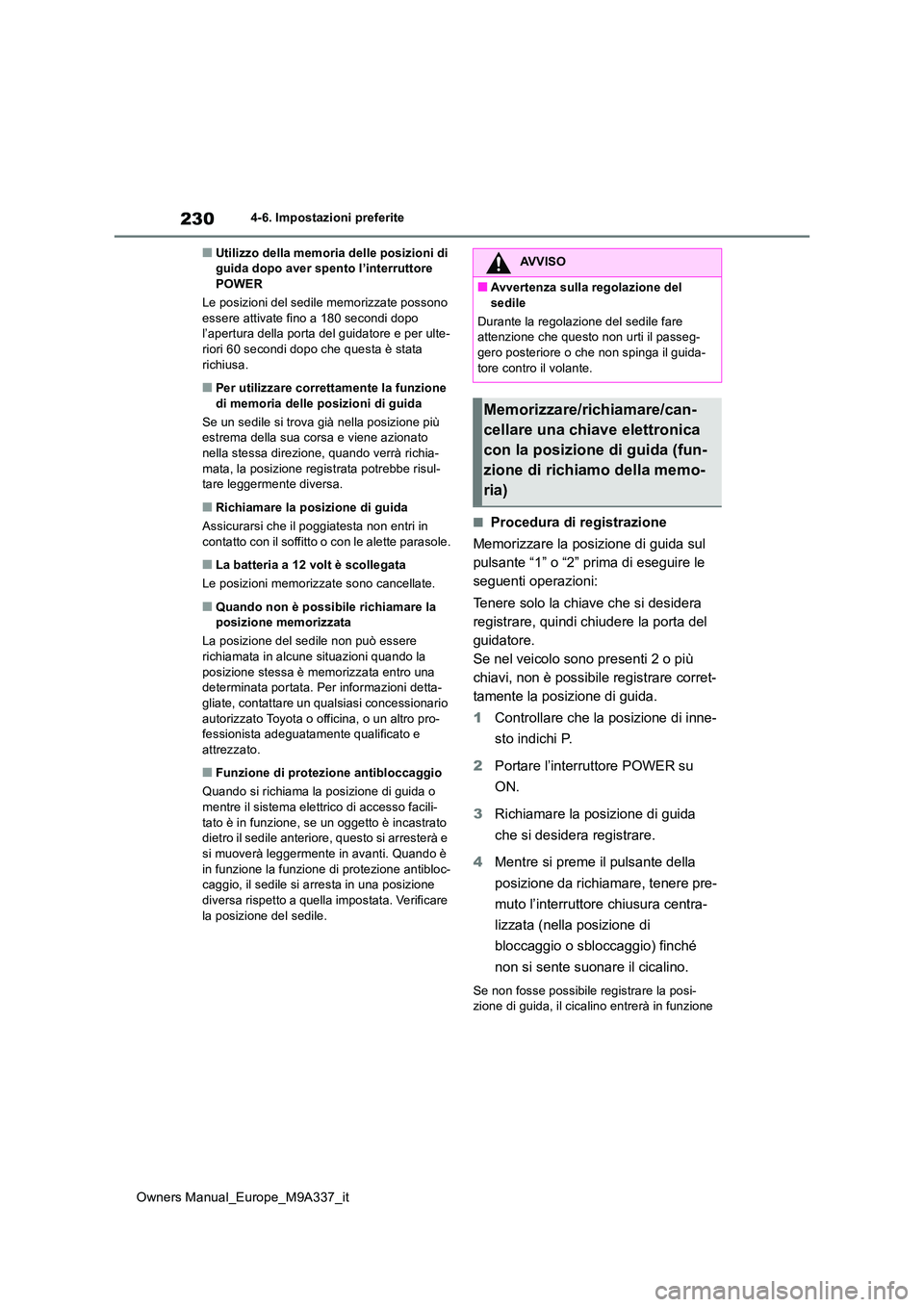 TOYOTA BZ4X 2022 Manuale duso (in Italian) 230
Owners Manual_Europe_M9A337_it
4-6. Impostazioni preferite
■Utilizzo della memoria delle posizioni di guida dopo aver spento l’interruttore POWER
Le posizioni del sedile memorizzate possono TOYOTA BZ4X 2022 Manuale duso (in Italian) 230
Owners Manual_Europe_M9A337_it
4-6. Impostazioni preferite
■Utilizzo della memoria delle posizioni di guida dopo aver spento l’interruttore POWER
Le posizioni del sedile memorizzate possono