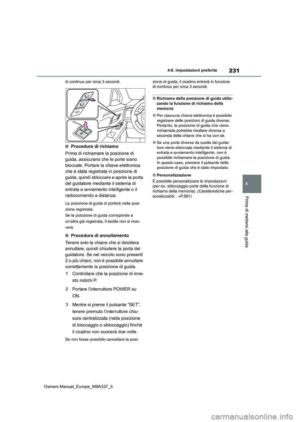 TOYOTA BZ4X 2022 Manuale duso (in Italian) 231
4
Owners Manual_Europe_M9A337_it
4-6. Impostazioni preferite
Prima di mettersi alla guida
di continuo per circa 3 secondi.
■Procedura di richiamo
Prima di richiamare la posizione di
guida, as TOYOTA BZ4X 2022 Manuale duso (in Italian) 231
4
Owners Manual_Europe_M9A337_it
4-6. Impostazioni preferite
Prima di mettersi alla guida
di continuo per circa 3 secondi.
■Procedura di richiamo
Prima di richiamare la posizione di
guida, as