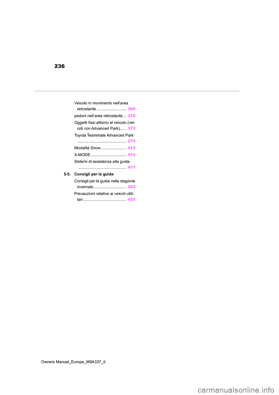 TOYOTA BZ4X 2022  Manuale duso (in Italian) 236
Owners Manual_Europe_M9A337_it 
Veicolo in movimento nell’area  
retrostante ........................... 369 
pedoni nell’area retrostante ... 370 
Oggetti fissi attorno al veicolo (vei- 
coli