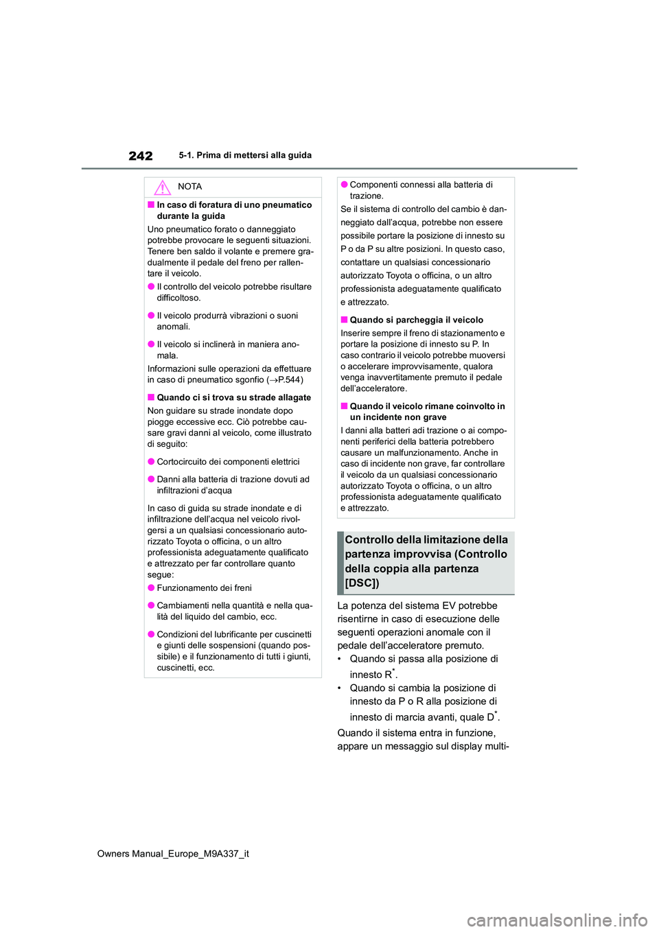TOYOTA BZ4X 2022  Manuale duso (in Italian) 242
Owners Manual_Europe_M9A337_it
5-1. Prima di mettersi alla guida
La potenza del sistema EV potrebbe  
risentirne in caso di esecuzione delle 
seguenti operazioni anomale con il 
pedale dell’acce