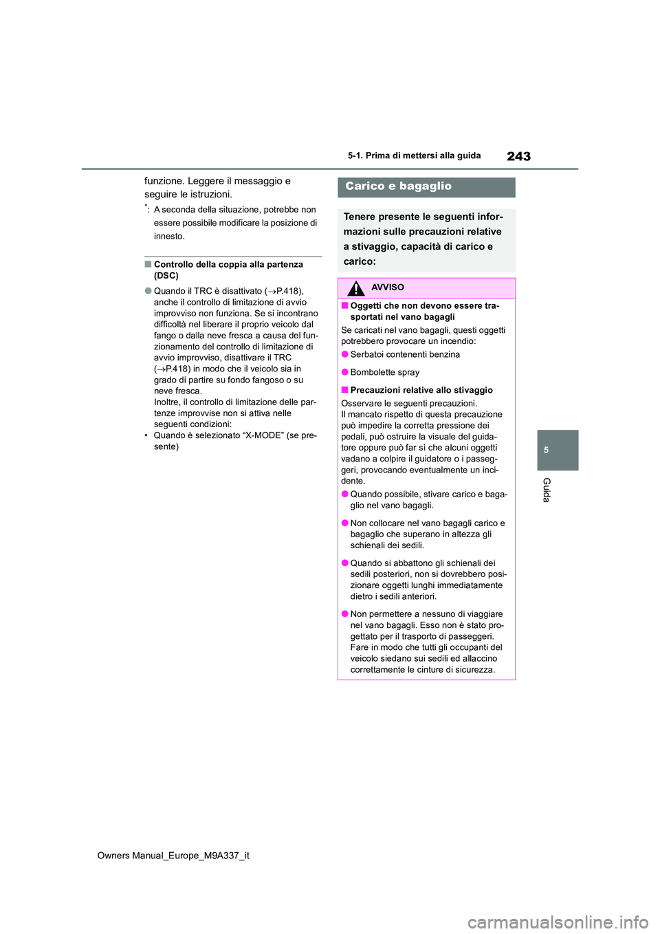 TOYOTA BZ4X 2022  Manuale duso (in Italian) 243
5
Owners Manual_Europe_M9A337_it
5-1. Prima di mettersi alla guida
Guida
funzione. Leggere il messaggio e  
seguire le istruzioni.
*: A seconda della situazione, potrebbe non  
essere possibile mo