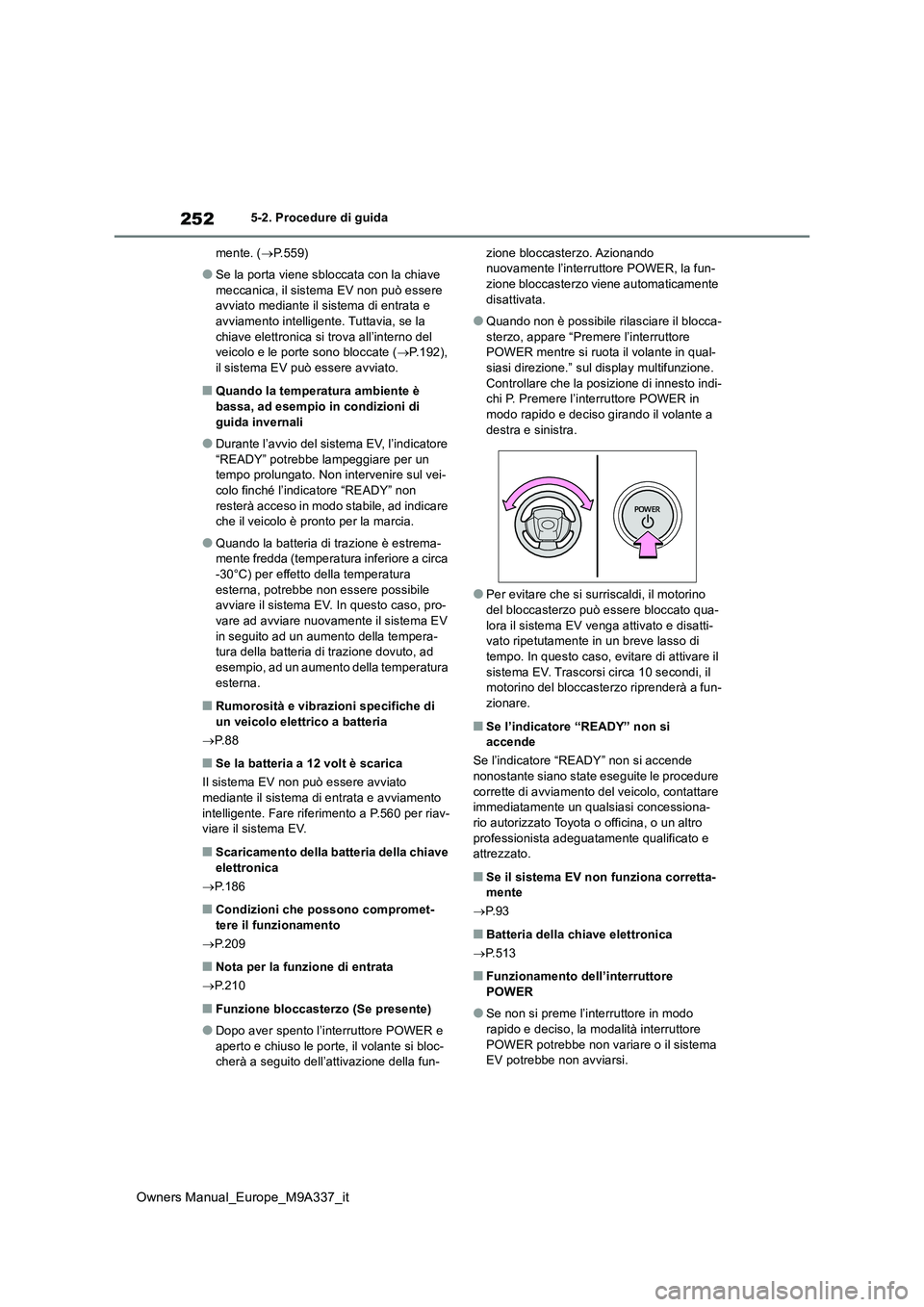 TOYOTA BZ4X 2022 Manuale duso (in Italian) 252
Owners Manual_Europe_M9A337_it
5-2. Procedure di guida
mente. ( P.559)
●Se la porta viene sbloccata con la chiave
meccanica, il sistema EV non può essere avviato mediante il sistema di e TOYOTA BZ4X 2022 Manuale duso (in Italian) 252
Owners Manual_Europe_M9A337_it
5-2. Procedure di guida
mente. ( P.559)
●Se la porta viene sbloccata con la chiave
meccanica, il sistema EV non può essere avviato mediante il sistema di e