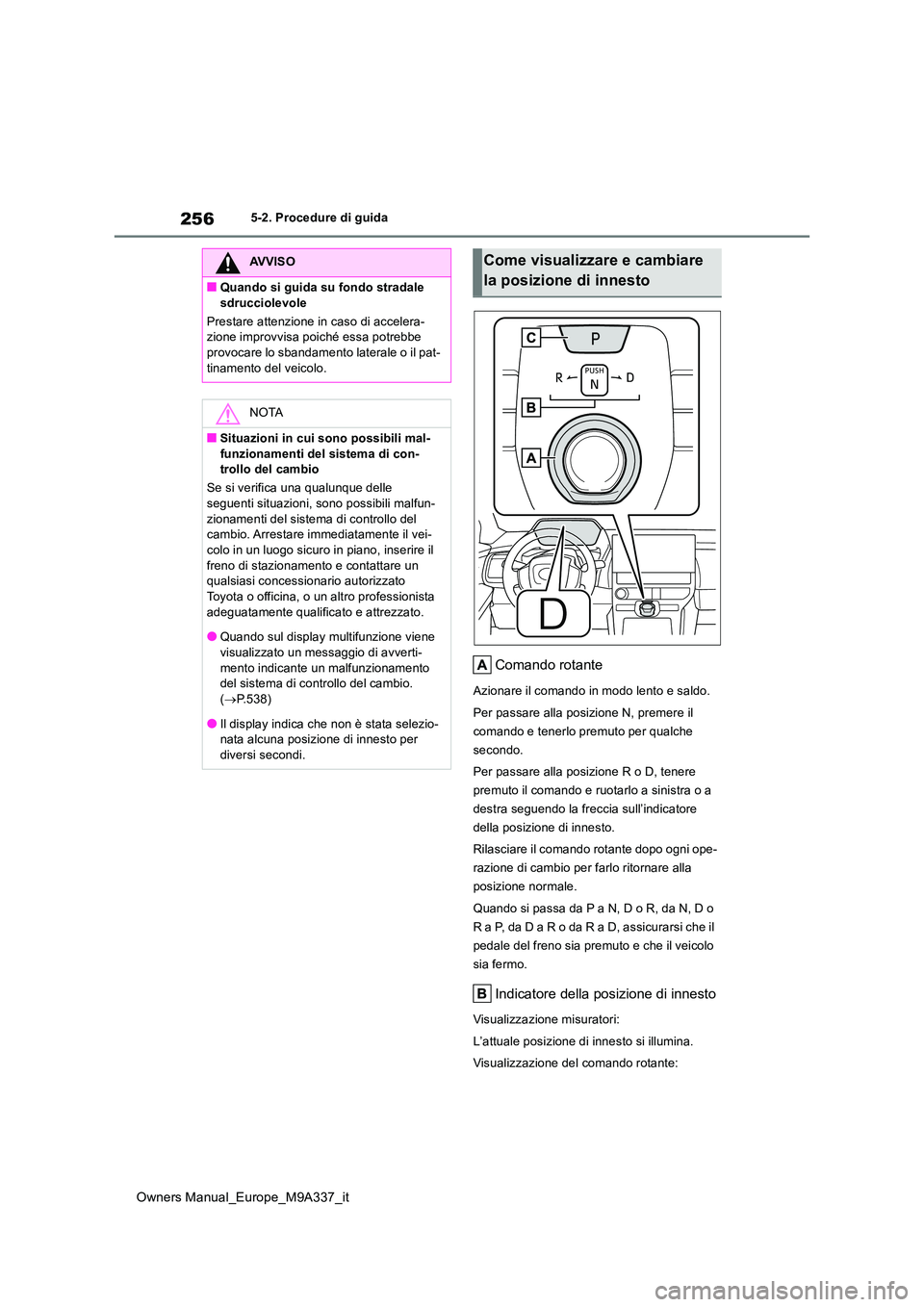 TOYOTA BZ4X 2022 Manuale duso (in Italian) 256
Owners Manual_Europe_M9A337_it
5-2. Procedure di guida
Comando rotante
Azionare il comando in modo lento e saldo.
Per passare alla posizione N, premere il
comando e tenerlo premuto per qualche TOYOTA BZ4X 2022 Manuale duso (in Italian) 256
Owners Manual_Europe_M9A337_it
5-2. Procedure di guida
Comando rotante
Azionare il comando in modo lento e saldo.
Per passare alla posizione N, premere il
comando e tenerlo premuto per qualche