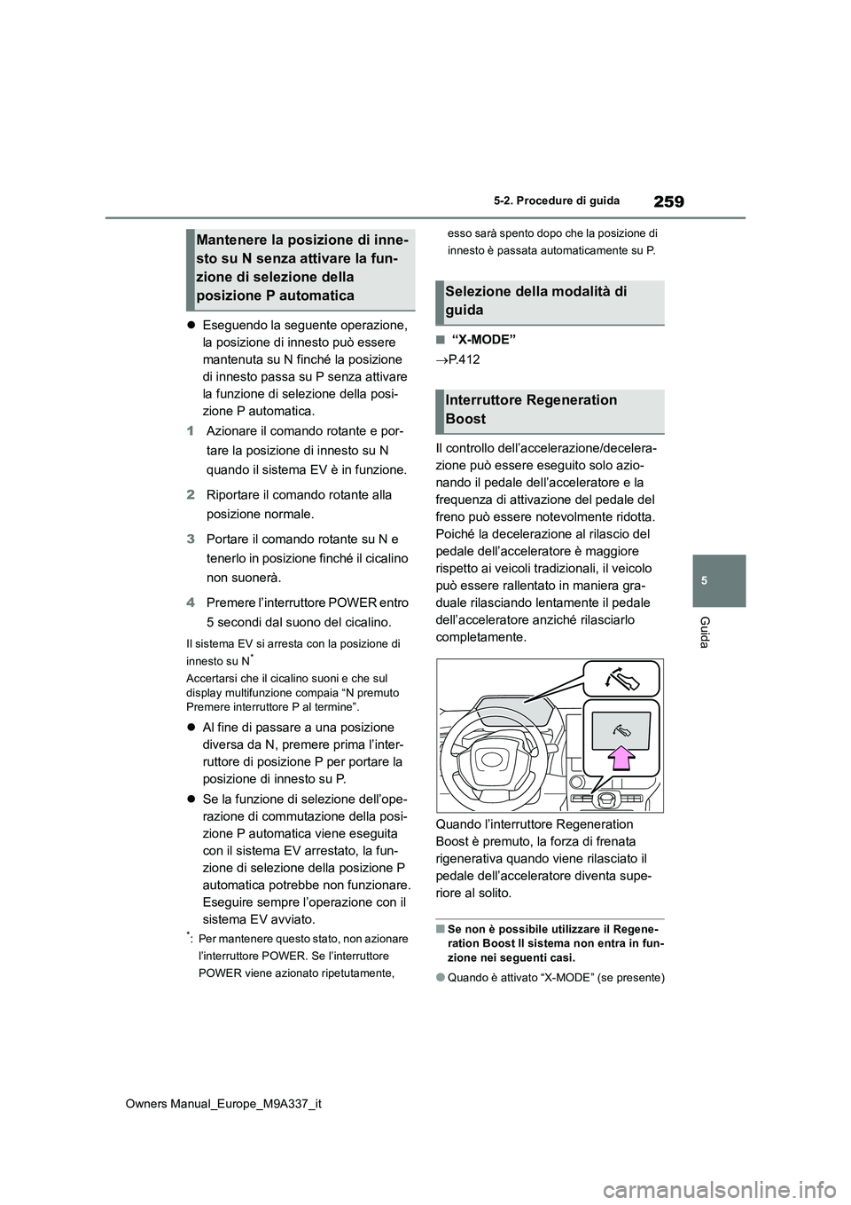 TOYOTA BZ4X 2022  Manuale duso (in Italian) 259
5
Owners Manual_Europe_M9A337_it
5-2. Procedure di guida
Guida
Eseguendo la seguente operazione,  
la posizione di innesto può essere 
mantenuta su N finché la posizione 
di innesto passa su 