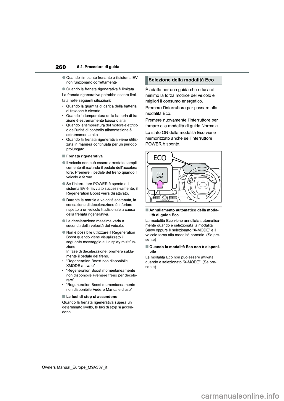 TOYOTA BZ4X 2022  Manuale duso (in Italian) 260
Owners Manual_Europe_M9A337_it
5-2. Procedure di guida
●Quando l’impianto frenante o il sistema EV  non funzionano correttamente
●Quando la frenata rigenerativa è limitata 
La frenata rigen