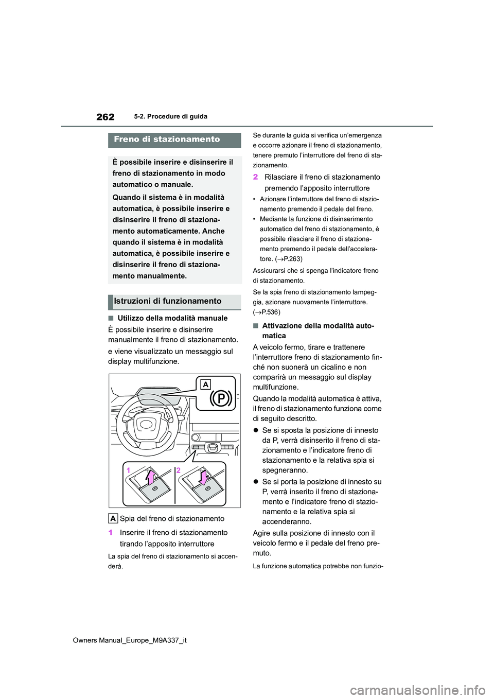 TOYOTA BZ4X 2022  Manuale duso (in Italian) 262
Owners Manual_Europe_M9A337_it
5-2. Procedure di guida
■Utilizzo della modalità manuale 
È possibile inserire e disinserire  
manualmente il freno di stazionamento. 
e viene visualizzato un me