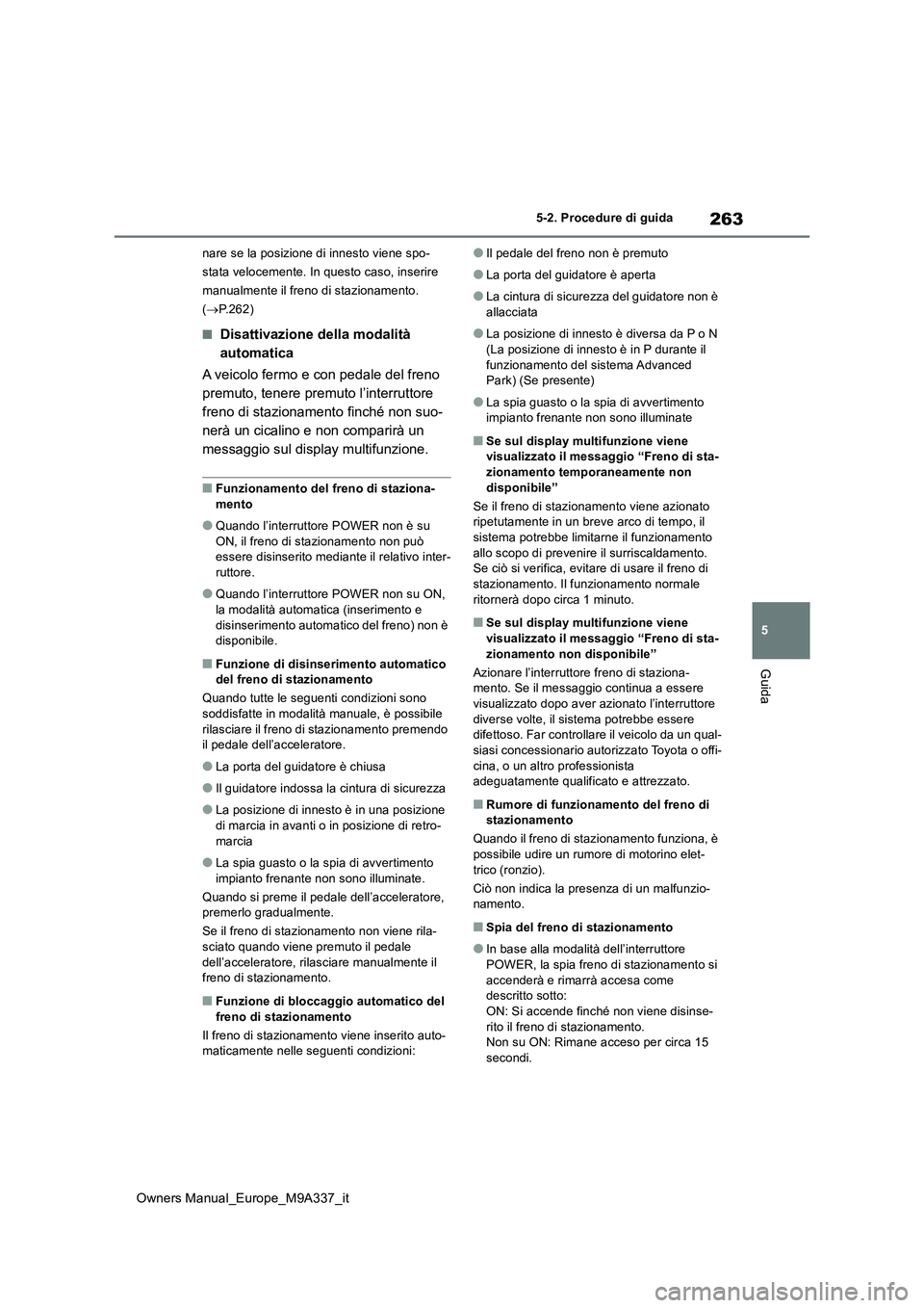 TOYOTA BZ4X 2022  Manuale duso (in Italian) 263
5
Owners Manual_Europe_M9A337_it
5-2. Procedure di guida
Guida
nare se la posizione di innesto viene spo- 
stata velocemente. In questo caso, inserire 
manualmente il freno di stazionamento. 
( 