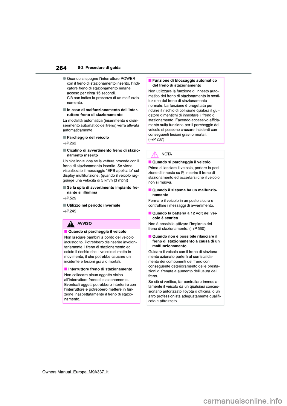 TOYOTA BZ4X 2022  Manuale duso (in Italian) 264
Owners Manual_Europe_M9A337_it
5-2. Procedure di guida
●Quando si spegne l’interruttore POWER  con il freno di stazionamento inserito, l’indi-catore freno di stazionamento rimane  
acceso pe
