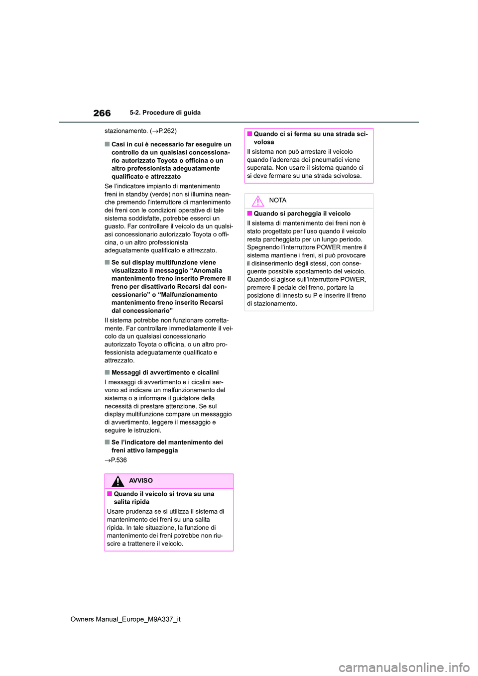 TOYOTA BZ4X 2022  Manuale duso (in Italian) 266
Owners Manual_Europe_M9A337_it
5-2. Procedure di guida 
stazionamento. ( P.262)
■Casi in cui è necessario far eseguire un  
controllo da un qualsiasi concessiona- rio autorizzato Toyota o of