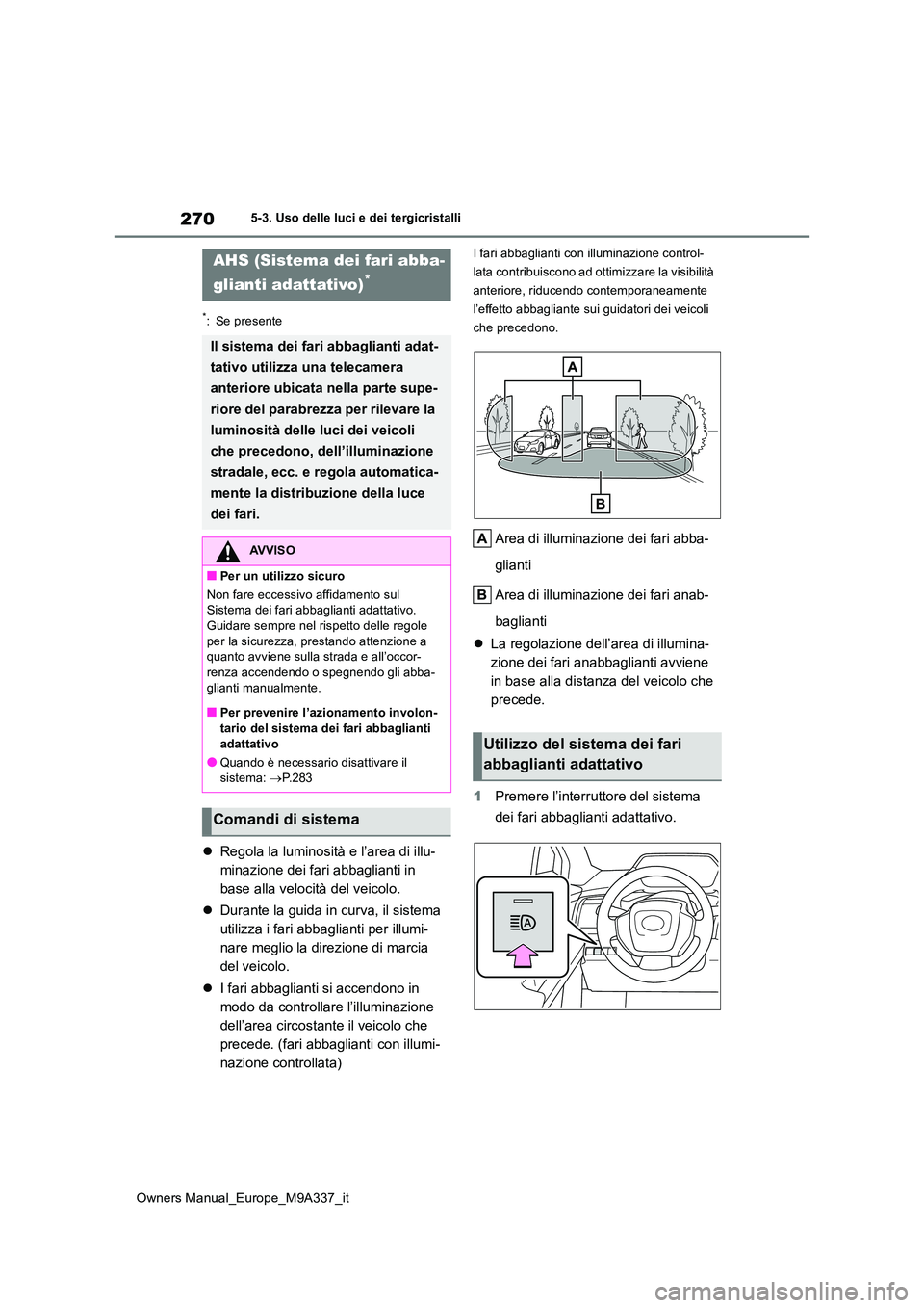 TOYOTA BZ4X 2022 Manuale duso (in Italian) 270
Owners Manual_Europe_M9A337_it
5-3. Uso delle luci e dei tergicristalli
*: Se presente
Regola la luminosità e l’area di illu-
minazione dei fari abbaglianti in
base alla velocità del veic TOYOTA BZ4X 2022 Manuale duso (in Italian) 270
Owners Manual_Europe_M9A337_it
5-3. Uso delle luci e dei tergicristalli
*: Se presente
Regola la luminosità e l’area di illu-
minazione dei fari abbaglianti in
base alla velocità del veic