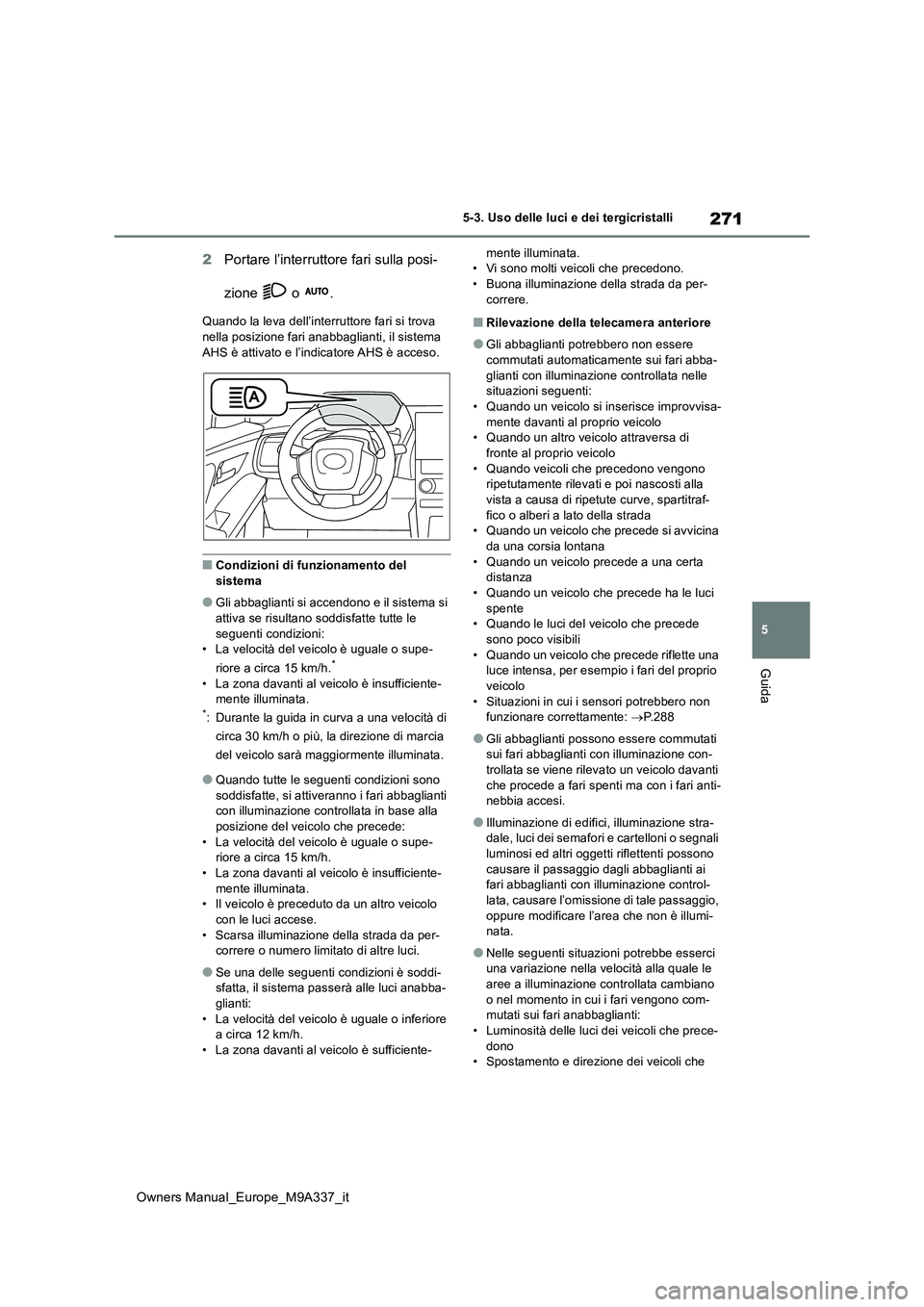 TOYOTA BZ4X 2022 Manuale duso (in Italian) 271
5
Owners Manual_Europe_M9A337_it
5-3. Uso delle luci e dei tergicristalli
Guida
2Portare l’interruttore fari sulla posi-
zione o .
Quando la leva dell’interruttore fari si trova nella pos TOYOTA BZ4X 2022 Manuale duso (in Italian) 271
5
Owners Manual_Europe_M9A337_it
5-3. Uso delle luci e dei tergicristalli
Guida
2Portare l’interruttore fari sulla posi-
zione o .
Quando la leva dell’interruttore fari si trova nella pos