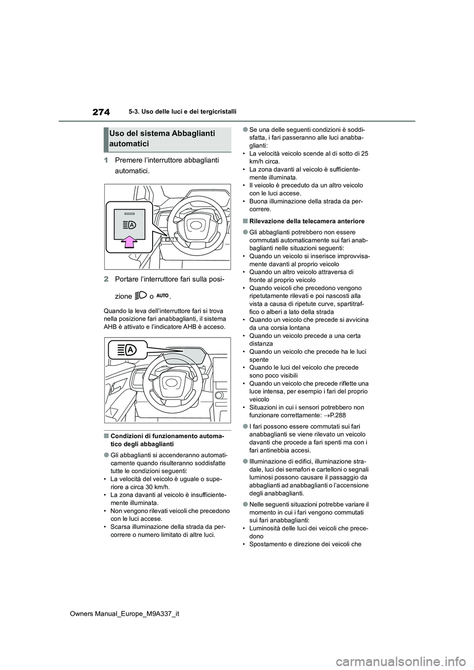 TOYOTA BZ4X 2022 Manuale duso (in Italian) 274
Owners Manual_Europe_M9A337_it
5-3. Uso delle luci e dei tergicristalli
1Premere l’interruttore abbaglianti
automatici.
2 Portare l’interruttore fari sulla posi-
zione o .
Quando la lev TOYOTA BZ4X 2022 Manuale duso (in Italian) 274
Owners Manual_Europe_M9A337_it
5-3. Uso delle luci e dei tergicristalli
1Premere l’interruttore abbaglianti
automatici.
2 Portare l’interruttore fari sulla posi-
zione o .
Quando la lev