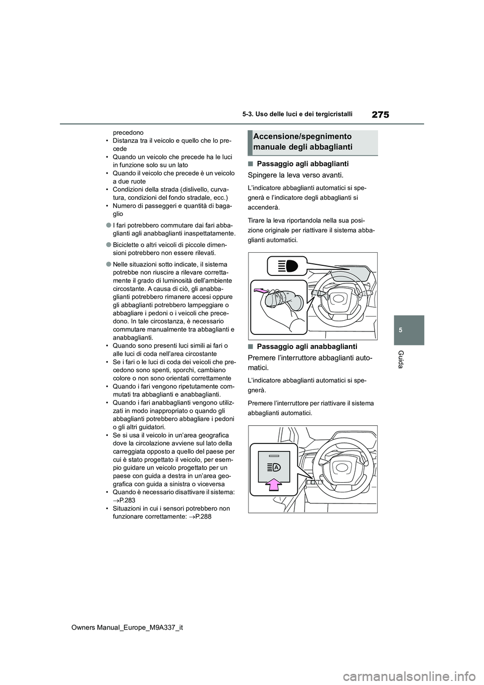 TOYOTA BZ4X 2022 Manuale duso (in Italian) 275
5
Owners Manual_Europe_M9A337_it
5-3. Uso delle luci e dei tergicristalli
Guida
precedono • Distanza tra il veicolo e quello che lo pre-cede
• Quando un veicolo che precede ha le luci in fun TOYOTA BZ4X 2022 Manuale duso (in Italian) 275
5
Owners Manual_Europe_M9A337_it
5-3. Uso delle luci e dei tergicristalli
Guida
precedono • Distanza tra il veicolo e quello che lo pre-cede
• Quando un veicolo che precede ha le luci in fun