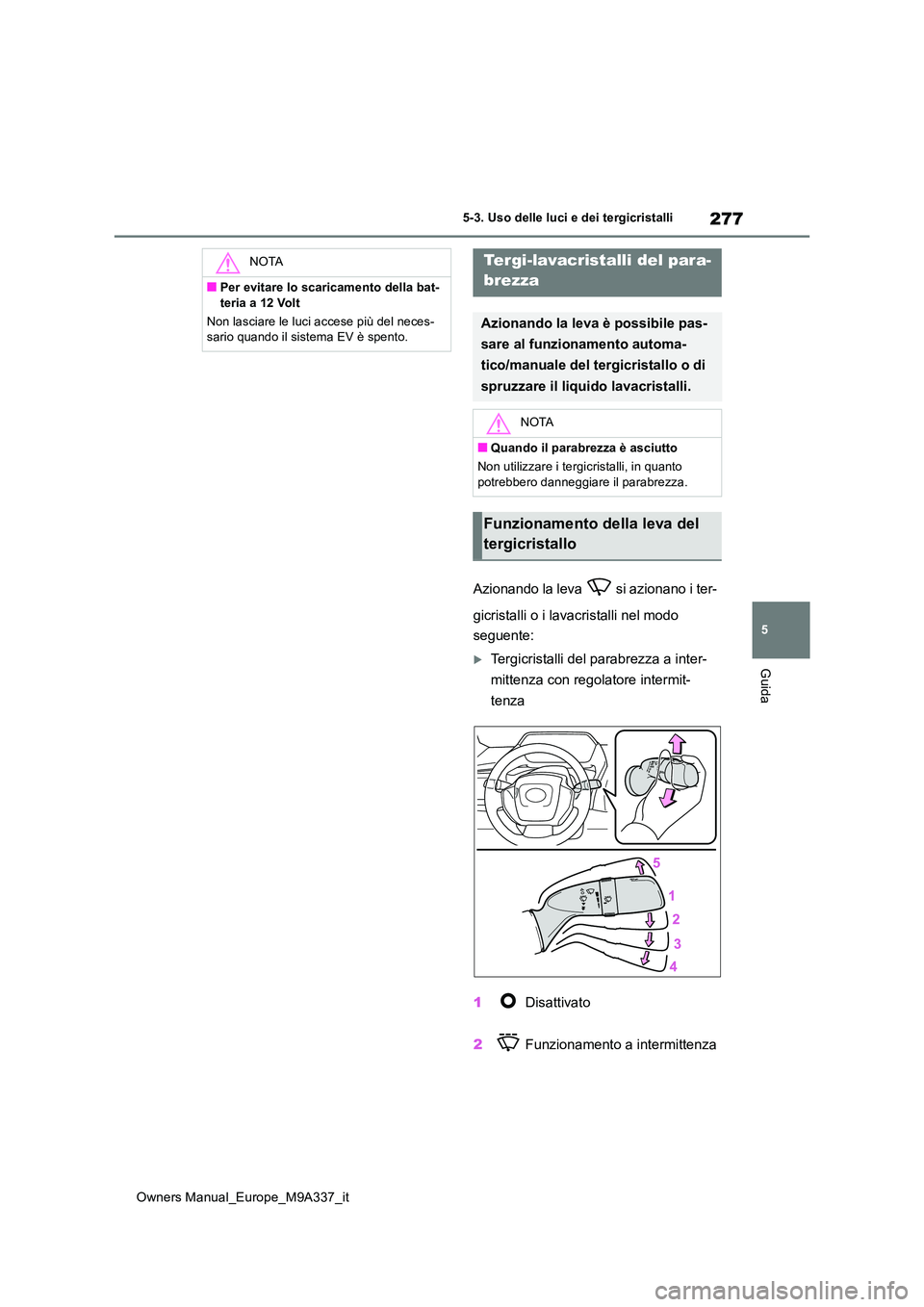 TOYOTA BZ4X 2022 Manuale duso (in Italian) 277
5
Owners Manual_Europe_M9A337_it
5-3. Uso delle luci e dei tergicristalli
Guida
Azionando la leva si azionano i ter-
gicristalli o i lavacristalli nel modo
seguente:
Tergicristalli del par TOYOTA BZ4X 2022 Manuale duso (in Italian) 277
5
Owners Manual_Europe_M9A337_it
5-3. Uso delle luci e dei tergicristalli
Guida
Azionando la leva si azionano i ter-
gicristalli o i lavacristalli nel modo
seguente:
Tergicristalli del par