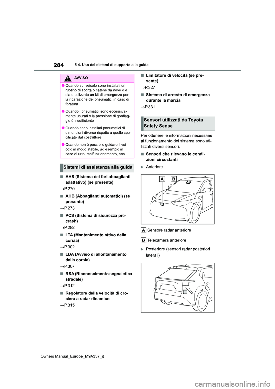TOYOTA BZ4X 2022 Manuale duso (in Italian) 284
Owners Manual_Europe_M9A337_it
5-4. Uso dei sistemi di supporto alla guida
■AHS (Sistema dei fari abbaglianti
adattativo) (se presente)
P. 2 7 0
■AHB (Abbaglianti automatici) (se
pres TOYOTA BZ4X 2022 Manuale duso (in Italian) 284
Owners Manual_Europe_M9A337_it
5-4. Uso dei sistemi di supporto alla guida
■AHS (Sistema dei fari abbaglianti
adattativo) (se presente)
P. 2 7 0
■AHB (Abbaglianti automatici) (se
pres