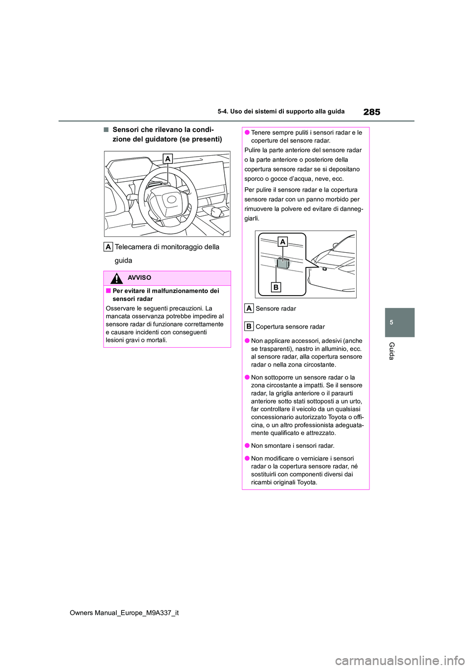TOYOTA BZ4X 2022 Manuale duso (in Italian) 285
5
Owners Manual_Europe_M9A337_it
5-4. Uso dei sistemi di supporto alla guida
Guida
■Sensori che rilevano la condi-
zione del guidatore (se presenti)
Telecamera di monitoraggio della
guida
AV TOYOTA BZ4X 2022 Manuale duso (in Italian) 285
5
Owners Manual_Europe_M9A337_it
5-4. Uso dei sistemi di supporto alla guida
Guida
■Sensori che rilevano la condi-
zione del guidatore (se presenti)
Telecamera di monitoraggio della
guida
AV