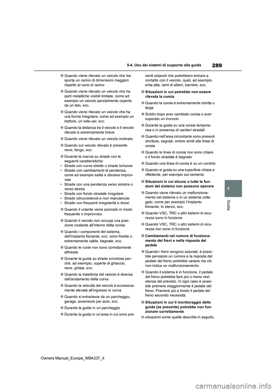 TOYOTA BZ4X 2022 Manuale duso (in Italian) 289
5
Owners Manual_Europe_M9A337_it
5-4. Uso dei sistemi di supporto alla guida
Guida
●Quando viene rilevato un veicolo che tra- sporta un carico di dimensioni maggiori rispetto al vano di carico
TOYOTA BZ4X 2022 Manuale duso (in Italian) 289
5
Owners Manual_Europe_M9A337_it
5-4. Uso dei sistemi di supporto alla guida
Guida
●Quando viene rilevato un veicolo che tra- sporta un carico di dimensioni maggiori rispetto al vano di carico