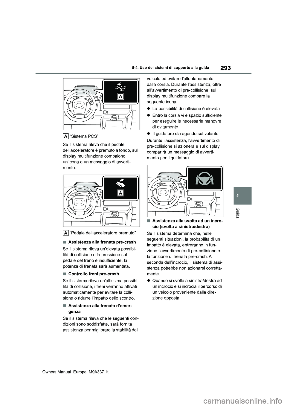 TOYOTA BZ4X 2022 Manuale duso (in Italian) 293
5
Owners Manual_Europe_M9A337_it
5-4. Uso dei sistemi di supporto alla guida
Guida
“Sistema PCS”
Se il sistema rileva che il pedale
dell’acceleratore è premuto a fondo, sul
display mult TOYOTA BZ4X 2022 Manuale duso (in Italian) 293
5
Owners Manual_Europe_M9A337_it
5-4. Uso dei sistemi di supporto alla guida
Guida
“Sistema PCS”
Se il sistema rileva che il pedale
dell’acceleratore è premuto a fondo, sul
display mult
