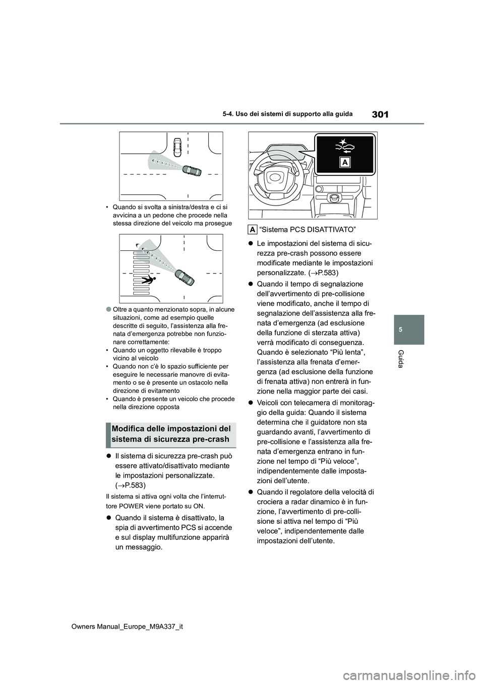 TOYOTA BZ4X 2022  Manuale duso (in Italian) 301
5
Owners Manual_Europe_M9A337_it
5-4. Uso dei sistemi di supporto alla guida
Guida
• Quando si svolta a sinistra/destra e ci si  avvicina a un pedone che procede nella stessa direzione del veico