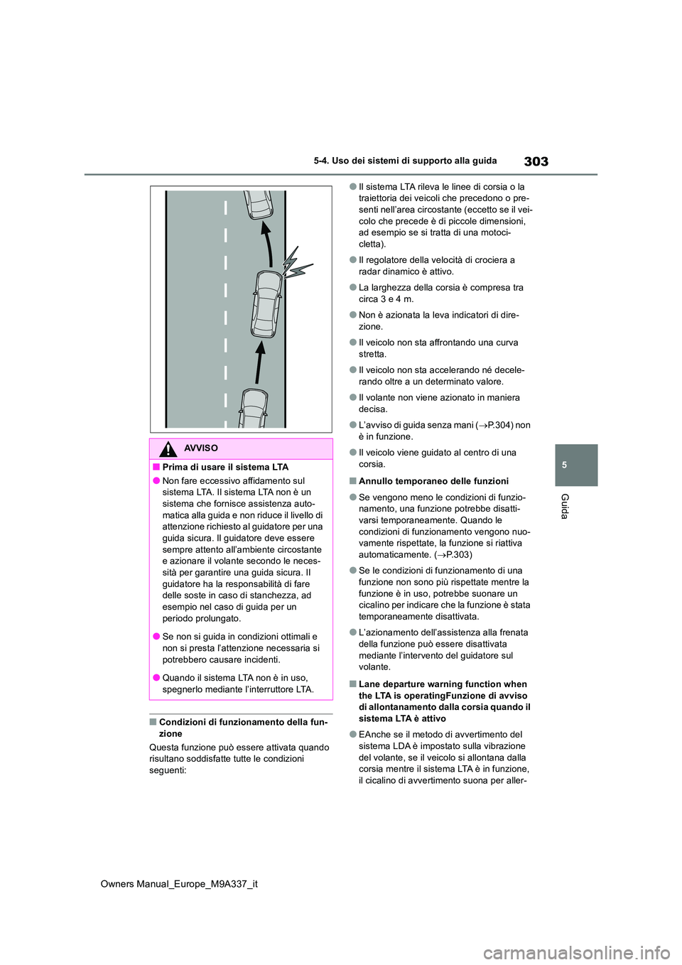 TOYOTA BZ4X 2022  Manuale duso (in Italian) 303
5
Owners Manual_Europe_M9A337_it
5-4. Uso dei sistemi di supporto alla guida
Guida
■Condizioni di funzionamento della fun- 
zione 
Questa funzione può essere attivata quando  risultano soddisfa