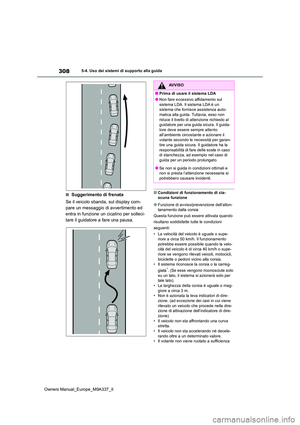 TOYOTA BZ4X 2022  Manuale duso (in Italian) 308
Owners Manual_Europe_M9A337_it
5-4. Uso dei sistemi di supporto alla guida
■Suggerimento di frenata 
Se il veicolo sbanda, sul display com- 
pare un messaggio di avvertimento ed 
entra in funzio