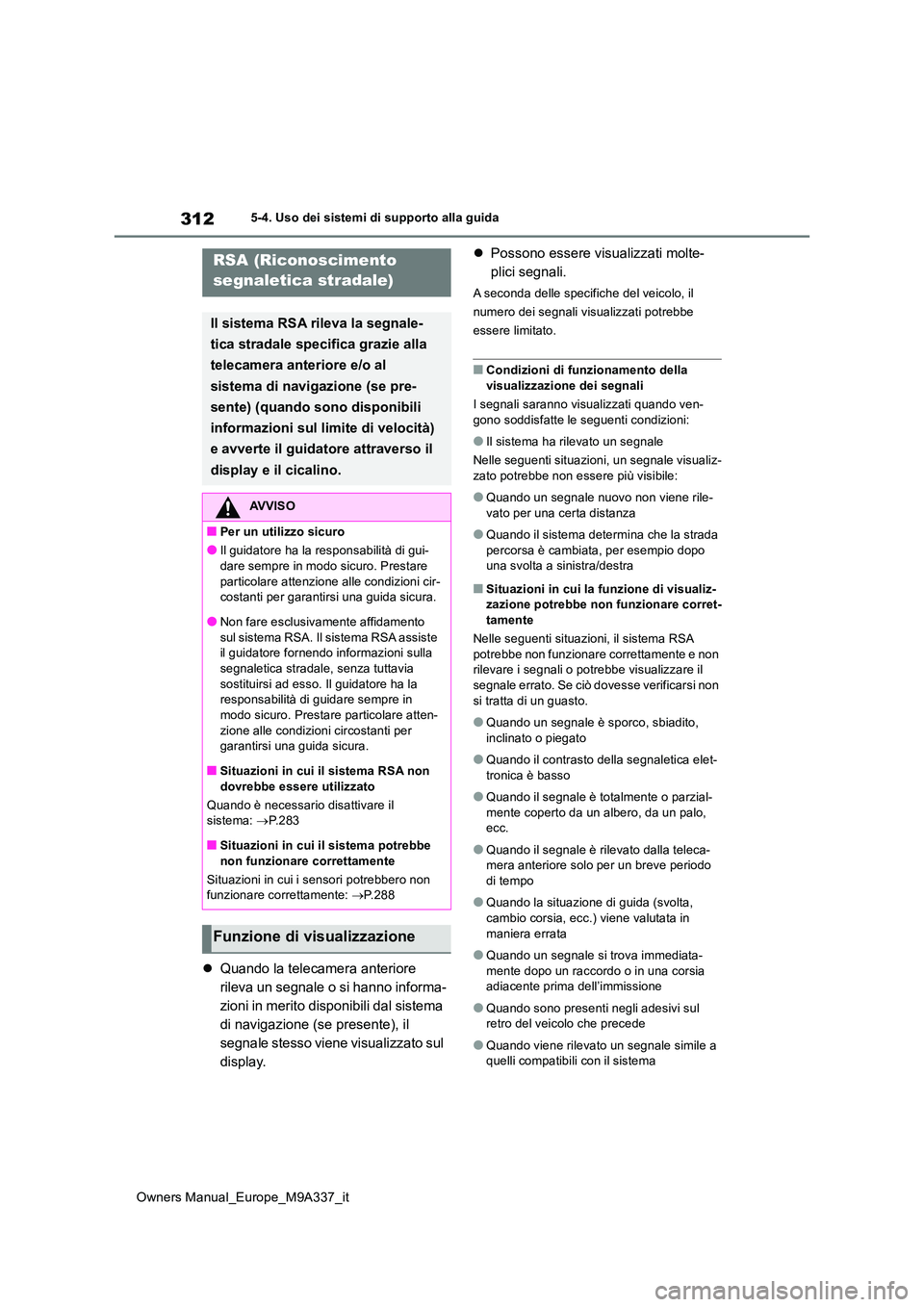 TOYOTA BZ4X 2022  Manuale duso (in Italian) 312
Owners Manual_Europe_M9A337_it
5-4. Uso dei sistemi di supporto alla guida
Quando la telecamera anteriore  
rileva un segnale o si hanno informa-
zioni in merito disponibili dal sistema 
di nav