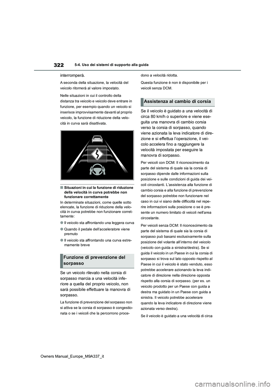 TOYOTA BZ4X 2022 Manuale duso (in Italian) 322
Owners Manual_Europe_M9A337_it
5-4. Uso dei sistemi di supporto alla guida
interromperà.
A seconda della situazione, la velocità del
veicolo ritornerà al valore impostato.
Nelle situazioni i TOYOTA BZ4X 2022 Manuale duso (in Italian) 322
Owners Manual_Europe_M9A337_it
5-4. Uso dei sistemi di supporto alla guida
interromperà.
A seconda della situazione, la velocità del
veicolo ritornerà al valore impostato.
Nelle situazioni i