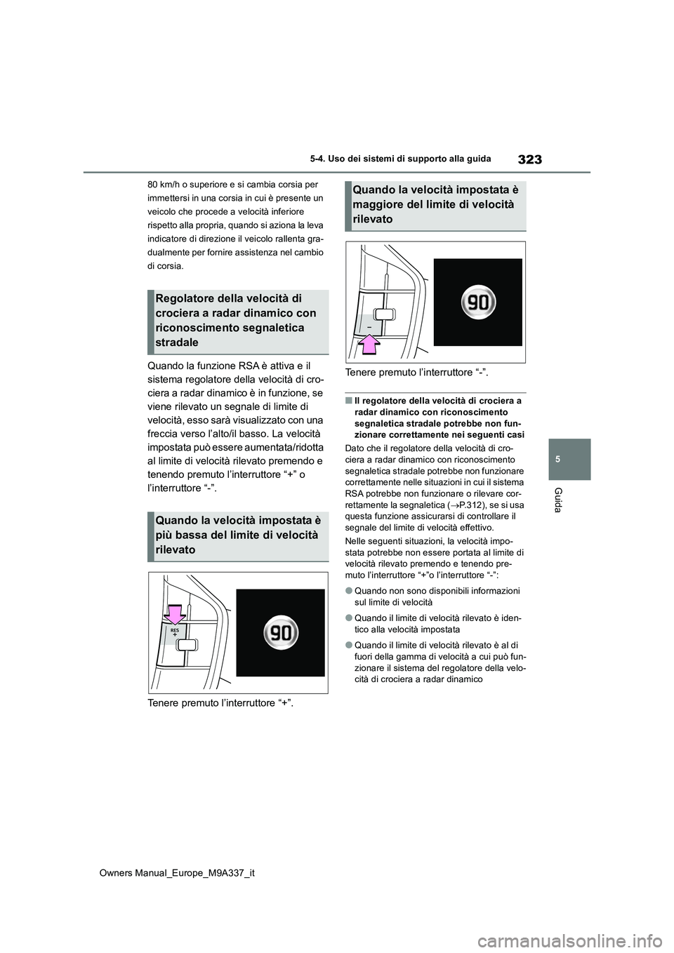 TOYOTA BZ4X 2022 Manuale duso (in Italian) 323
5
Owners Manual_Europe_M9A337_it
5-4. Uso dei sistemi di supporto alla guida
Guida
80 km/h o superiore e si cambia corsia per
immettersi in una corsia in cui è presente un
veicolo che procede TOYOTA BZ4X 2022 Manuale duso (in Italian) 323
5
Owners Manual_Europe_M9A337_it
5-4. Uso dei sistemi di supporto alla guida
Guida
80 km/h o superiore e si cambia corsia per
immettersi in una corsia in cui è presente un
veicolo che procede