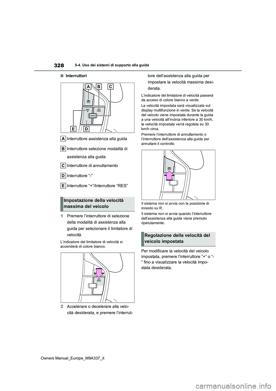 TOYOTA BZ4X 2022 Manuale duso (in Italian) 328
Owners Manual_Europe_M9A337_it
5-4. Uso dei sistemi di supporto alla guida
■Interruttori
Interruttore assistenza alla guida
Interruttore selezione modalità di
assistenza alla guida
Interru TOYOTA BZ4X 2022 Manuale duso (in Italian) 328
Owners Manual_Europe_M9A337_it
5-4. Uso dei sistemi di supporto alla guida
■Interruttori
Interruttore assistenza alla guida
Interruttore selezione modalità di
assistenza alla guida
Interru