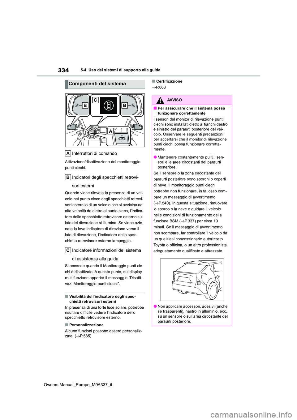 TOYOTA BZ4X 2022 Manuale duso (in Italian) 334
Owners Manual_Europe_M9A337_it
5-4. Uso dei sistemi di supporto alla guida
Interruttori di comando
Attivazione/disattivazione del monitoraggio
punti ciechi.
Indicatori degli specchietti retrovi- TOYOTA BZ4X 2022 Manuale duso (in Italian) 334
Owners Manual_Europe_M9A337_it
5-4. Uso dei sistemi di supporto alla guida
Interruttori di comando
Attivazione/disattivazione del monitoraggio
punti ciechi.
Indicatori degli specchietti retrovi-