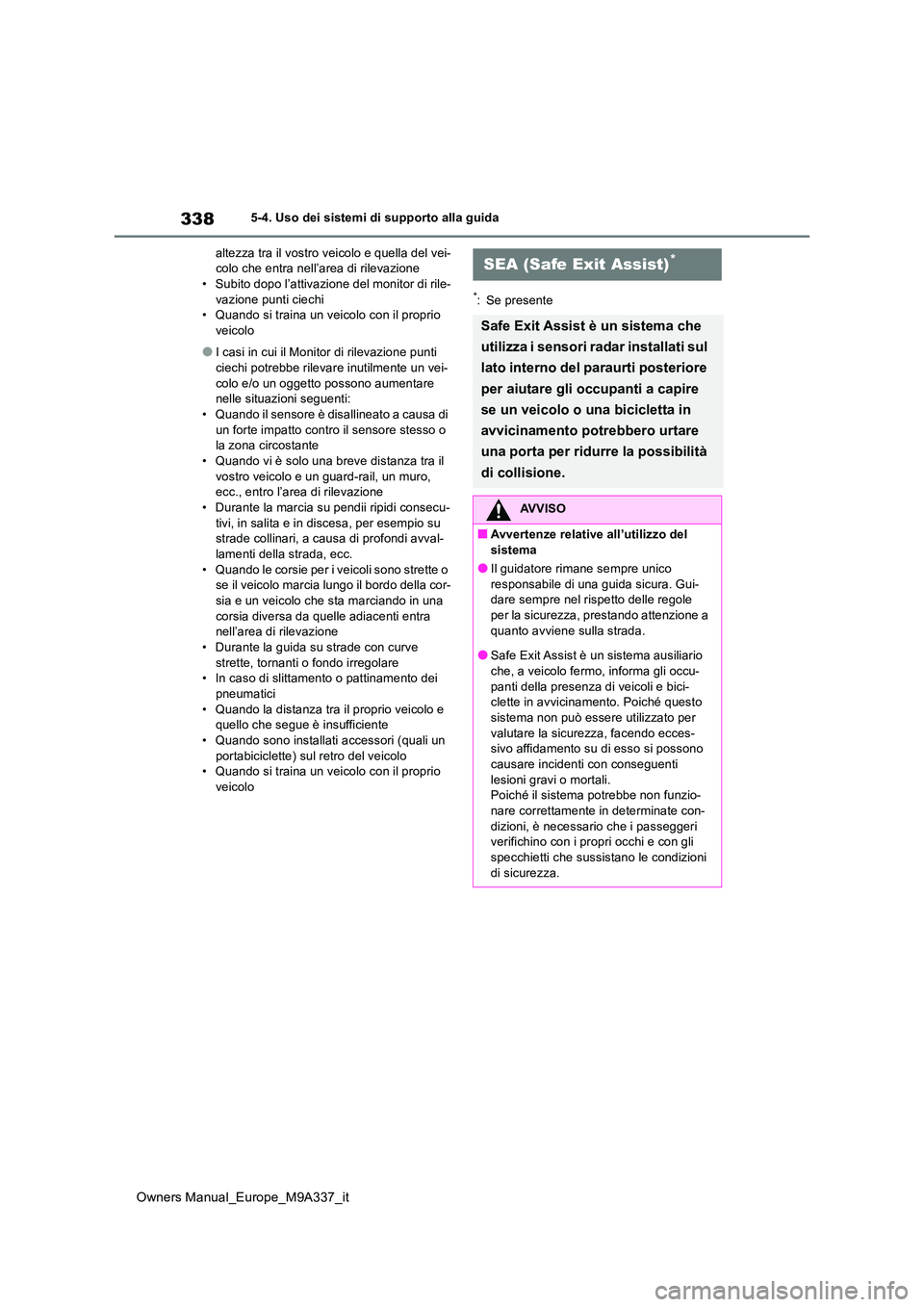 TOYOTA BZ4X 2022 Manuale duso (in Italian) 338
Owners Manual_Europe_M9A337_it
5-4. Uso dei sistemi di supporto alla guida
altezza tra il vostro veicolo e quella del vei- colo che entra nell’area di rilevazione• Subito dopo l’attivazione TOYOTA BZ4X 2022 Manuale duso (in Italian) 338
Owners Manual_Europe_M9A337_it
5-4. Uso dei sistemi di supporto alla guida
altezza tra il vostro veicolo e quella del vei- colo che entra nell’area di rilevazione• Subito dopo l’attivazione