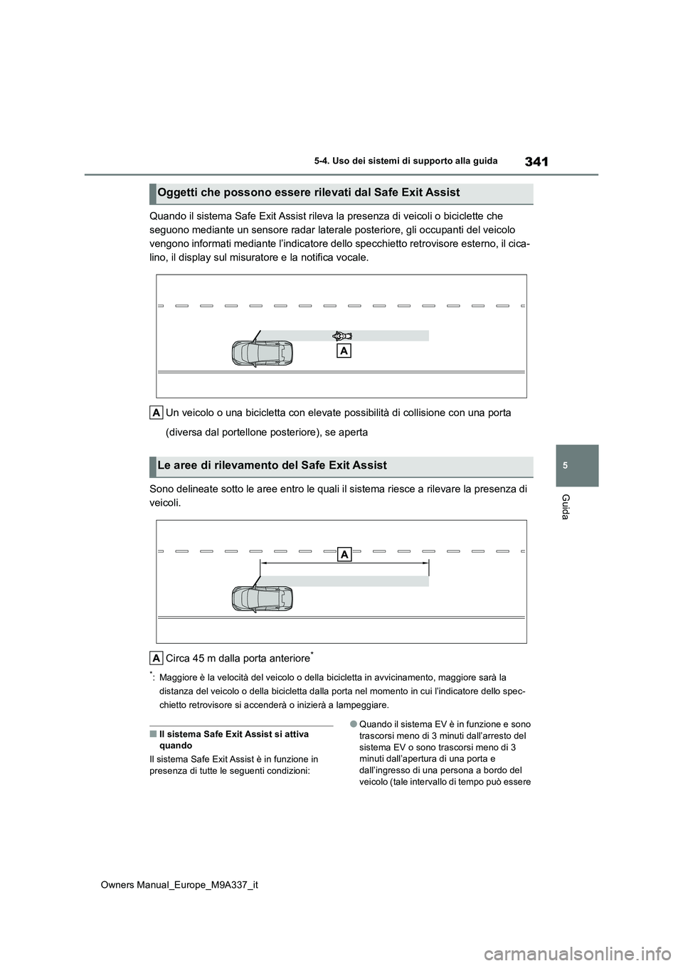 TOYOTA BZ4X 2022 Manuale duso (in Italian) 341
5
Owners Manual_Europe_M9A337_it
5-4. Uso dei sistemi di supporto alla guida
Guida
Quando il sistema Safe Exit Assist rileva la presenza di veicoli o biciclette che
seguono mediante un sensore r TOYOTA BZ4X 2022 Manuale duso (in Italian) 341
5
Owners Manual_Europe_M9A337_it
5-4. Uso dei sistemi di supporto alla guida
Guida
Quando il sistema Safe Exit Assist rileva la presenza di veicoli o biciclette che
seguono mediante un sensore r
