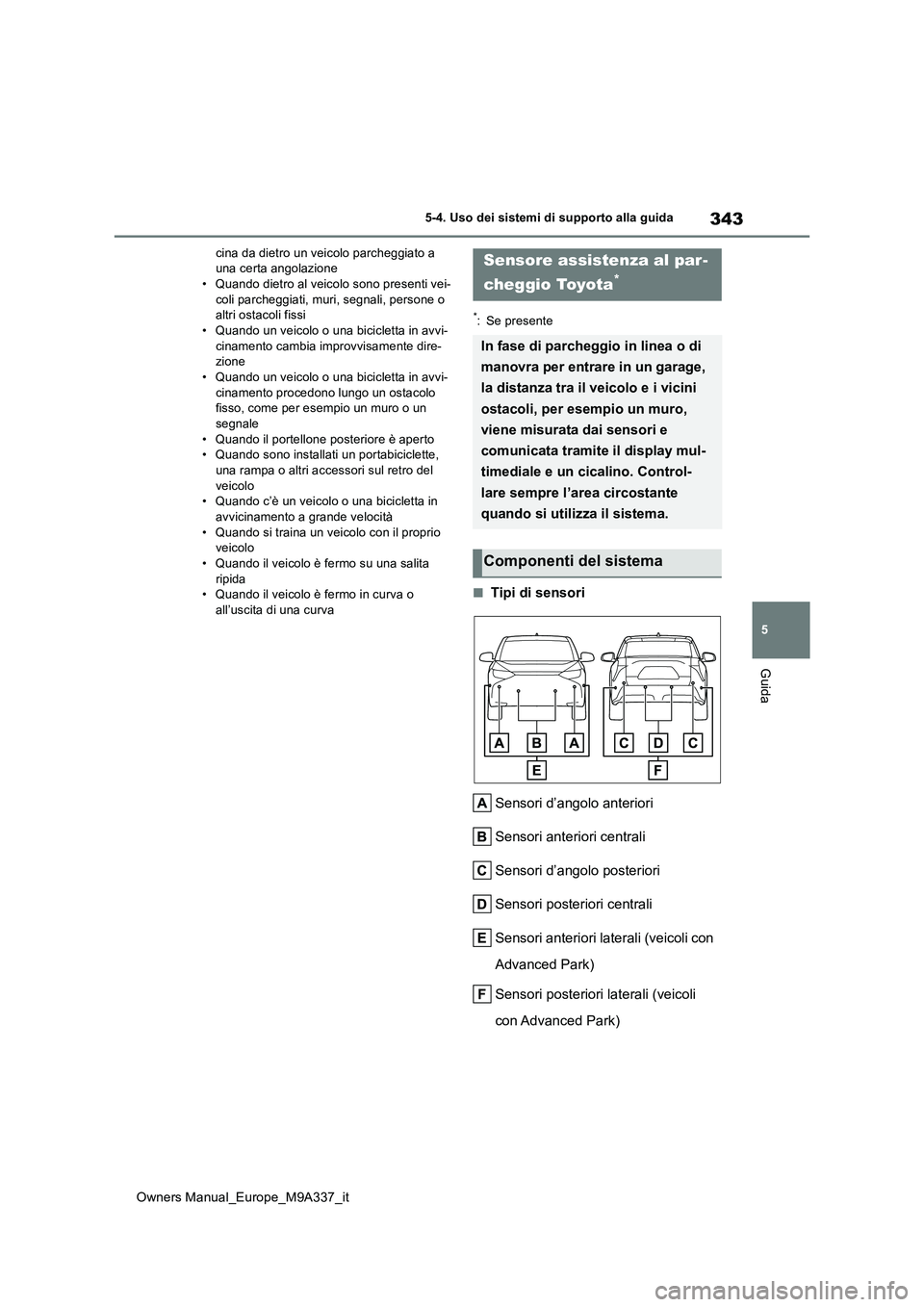 TOYOTA BZ4X 2022  Manuale duso (in Italian) 343
5
Owners Manual_Europe_M9A337_it
5-4. Uso dei sistemi di supporto alla guida
Guida
cina da dietro un veicolo parcheggiato a  una certa angolazione• Quando dietro al veicolo sono presenti vei- 
c
