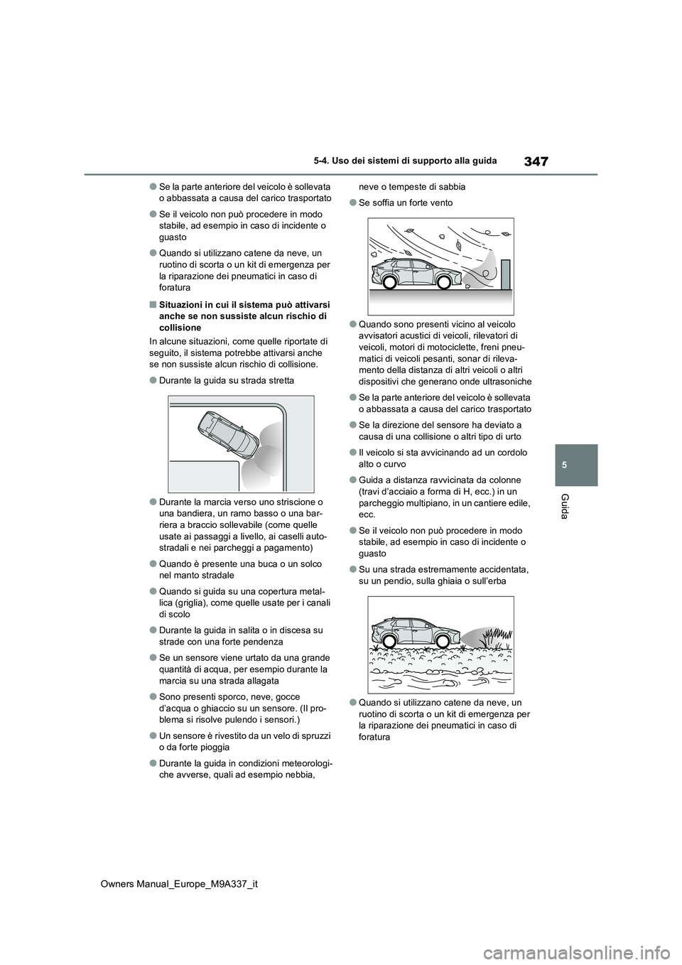 TOYOTA BZ4X 2022 Manuale duso (in Italian) 347
5
Owners Manual_Europe_M9A337_it
5-4. Uso dei sistemi di supporto alla guida
Guida
●Se la parte anteriore del veicolo è sollevata o abbassata a causa del carico trasportato
●Se il veicolo no TOYOTA BZ4X 2022 Manuale duso (in Italian) 347
5
Owners Manual_Europe_M9A337_it
5-4. Uso dei sistemi di supporto alla guida
Guida
●Se la parte anteriore del veicolo è sollevata o abbassata a causa del carico trasportato
●Se il veicolo no
