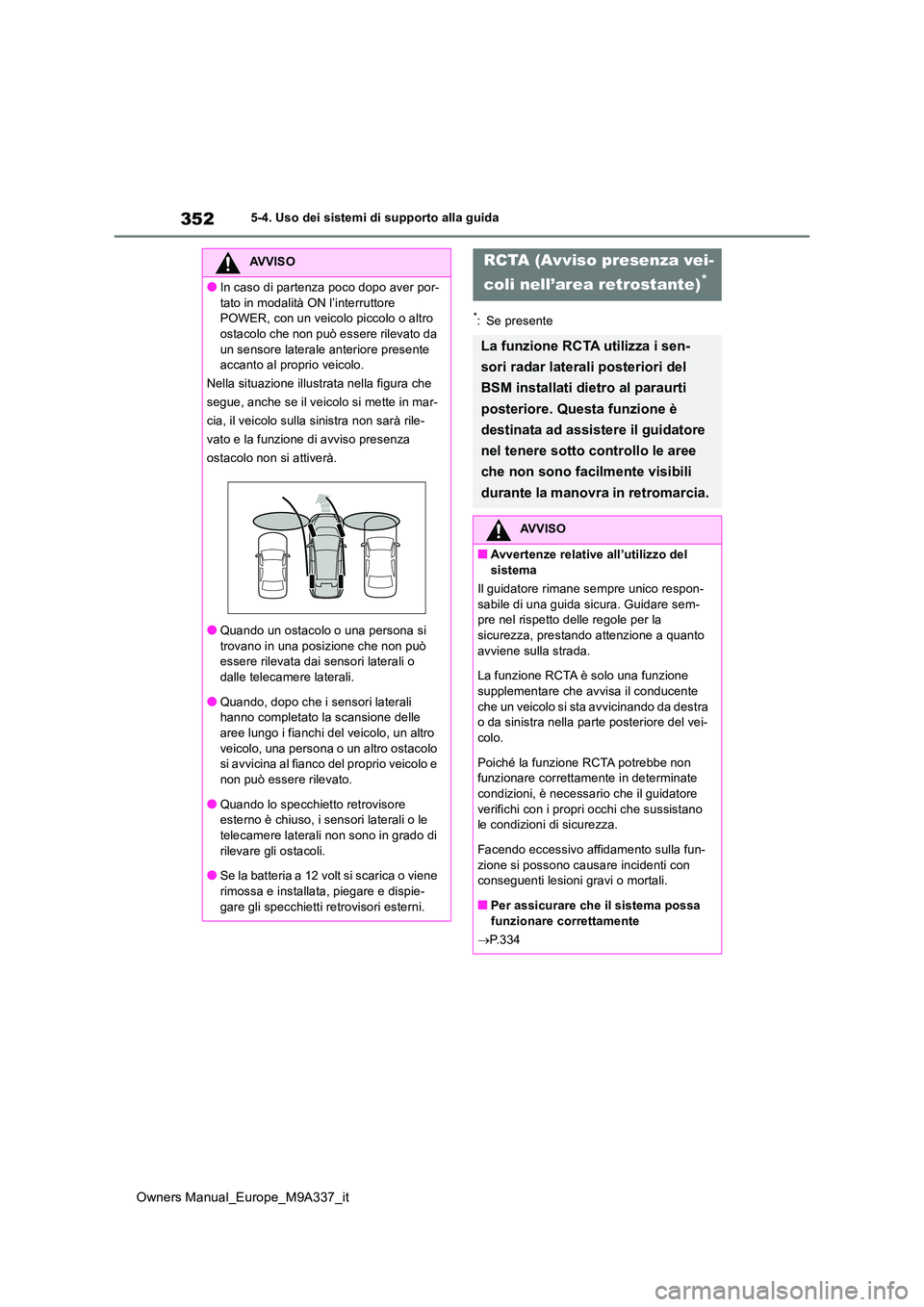 TOYOTA BZ4X 2022 Manuale duso (in Italian) 352
Owners Manual_Europe_M9A337_it
5-4. Uso dei sistemi di supporto alla guida
*: Se presente
AVVISO
●In caso di partenza poco dopo aver por-
tato in modalità ON l’interruttore POWER, con un ve TOYOTA BZ4X 2022 Manuale duso (in Italian) 352
Owners Manual_Europe_M9A337_it
5-4. Uso dei sistemi di supporto alla guida
*: Se presente
AVVISO
●In caso di partenza poco dopo aver por-
tato in modalità ON l’interruttore POWER, con un ve