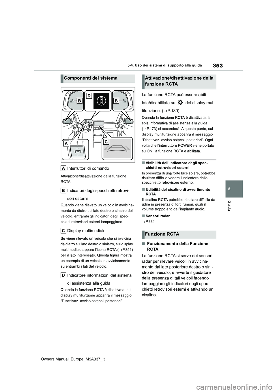 TOYOTA BZ4X 2022 Manuale duso (in Italian) 353
5
Owners Manual_Europe_M9A337_it
5-4. Uso dei sistemi di supporto alla guida
Guida
Interruttori di comando
Attivazione/disattivazione della funzione
RCTA.
Indicatori degli specchietti retrovi-
TOYOTA BZ4X 2022 Manuale duso (in Italian) 353
5
Owners Manual_Europe_M9A337_it
5-4. Uso dei sistemi di supporto alla guida
Guida
Interruttori di comando
Attivazione/disattivazione della funzione
RCTA.
Indicatori degli specchietti retrovi-