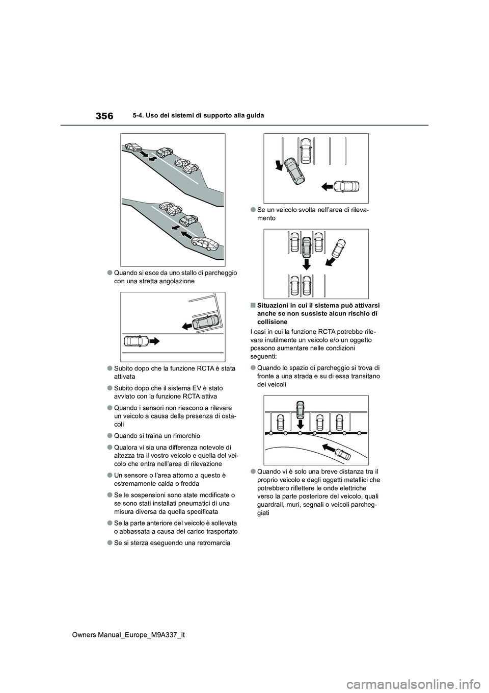 TOYOTA BZ4X 2022 Manuale duso (in Italian) 356
Owners Manual_Europe_M9A337_it
5-4. Uso dei sistemi di supporto alla guida
●Quando si esce da uno stallo di parcheggio
con una stretta angolazione
●Subito dopo che la funzione RCTA è stata TOYOTA BZ4X 2022 Manuale duso (in Italian) 356
Owners Manual_Europe_M9A337_it
5-4. Uso dei sistemi di supporto alla guida
●Quando si esce da uno stallo di parcheggio
con una stretta angolazione
●Subito dopo che la funzione RCTA è stata