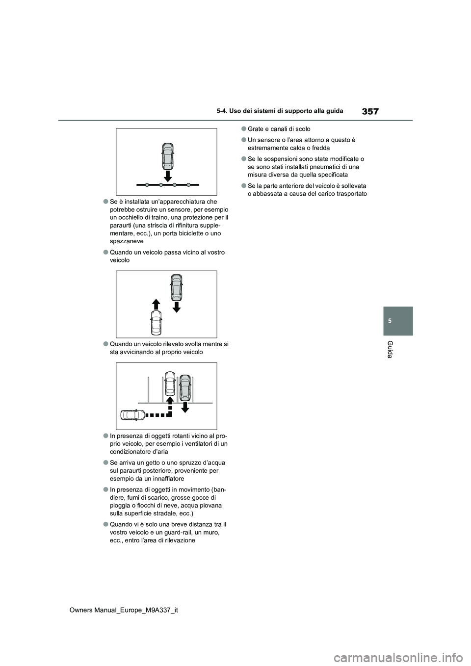 TOYOTA BZ4X 2022 Manuale duso (in Italian) 357
5
Owners Manual_Europe_M9A337_it
5-4. Uso dei sistemi di supporto alla guida
Guida
●Se è installata un’apparecchiatura che potrebbe ostruire un sensore, per esempio un occhiello di traino, u TOYOTA BZ4X 2022 Manuale duso (in Italian) 357
5
Owners Manual_Europe_M9A337_it
5-4. Uso dei sistemi di supporto alla guida
Guida
●Se è installata un’apparecchiatura che potrebbe ostruire un sensore, per esempio un occhiello di traino, u