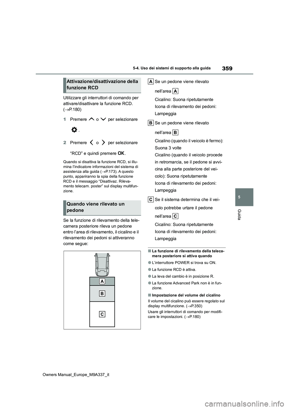 TOYOTA BZ4X 2022 Manuale duso (in Italian) 359
5
Owners Manual_Europe_M9A337_it
5-4. Uso dei sistemi di supporto alla guida
Guida
Utilizzare gli interruttori di comando per
attivare/disattivare la funzione RCD.
( P.180)
1 Premere o TOYOTA BZ4X 2022 Manuale duso (in Italian) 359
5
Owners Manual_Europe_M9A337_it
5-4. Uso dei sistemi di supporto alla guida
Guida
Utilizzare gli interruttori di comando per
attivare/disattivare la funzione RCD.
( P.180)
1 Premere o