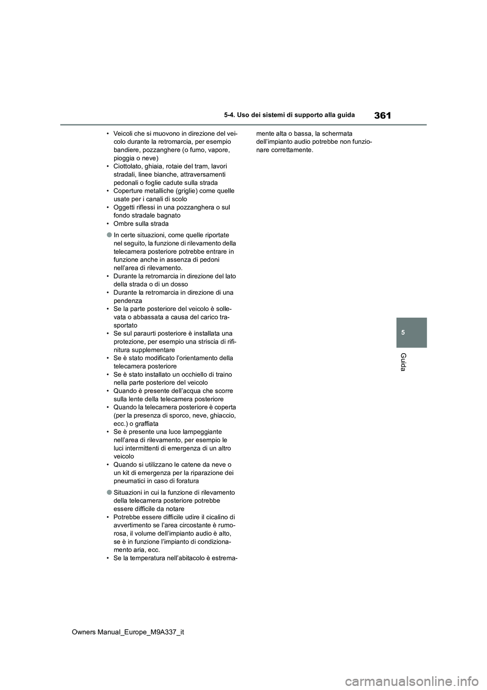 TOYOTA BZ4X 2022 Manuale duso (in Italian) 361
5
Owners Manual_Europe_M9A337_it
5-4. Uso dei sistemi di supporto alla guida
Guida
• Veicoli che si muovono in direzione del vei- colo durante la retromarcia, per esempio bandiere, pozzanghere ( TOYOTA BZ4X 2022 Manuale duso (in Italian) 361
5
Owners Manual_Europe_M9A337_it
5-4. Uso dei sistemi di supporto alla guida
Guida
• Veicoli che si muovono in direzione del vei- colo durante la retromarcia, per esempio bandiere, pozzanghere (