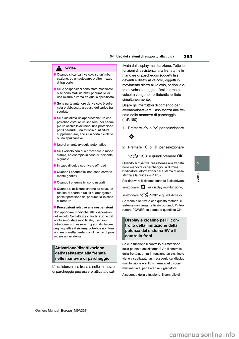 TOYOTA BZ4X 2022 Manuale duso (in Italian) 363
5
Owners Manual_Europe_M9A337_it
5-4. Uso dei sistemi di supporto alla guida
Guida
L’ assistenza alla frenata nelle manovre
di parcheggio può essere attivata/disat-
tivata dal display multif TOYOTA BZ4X 2022 Manuale duso (in Italian) 363
5
Owners Manual_Europe_M9A337_it
5-4. Uso dei sistemi di supporto alla guida
Guida
L’ assistenza alla frenata nelle manovre
di parcheggio può essere attivata/disat-
tivata dal display multif