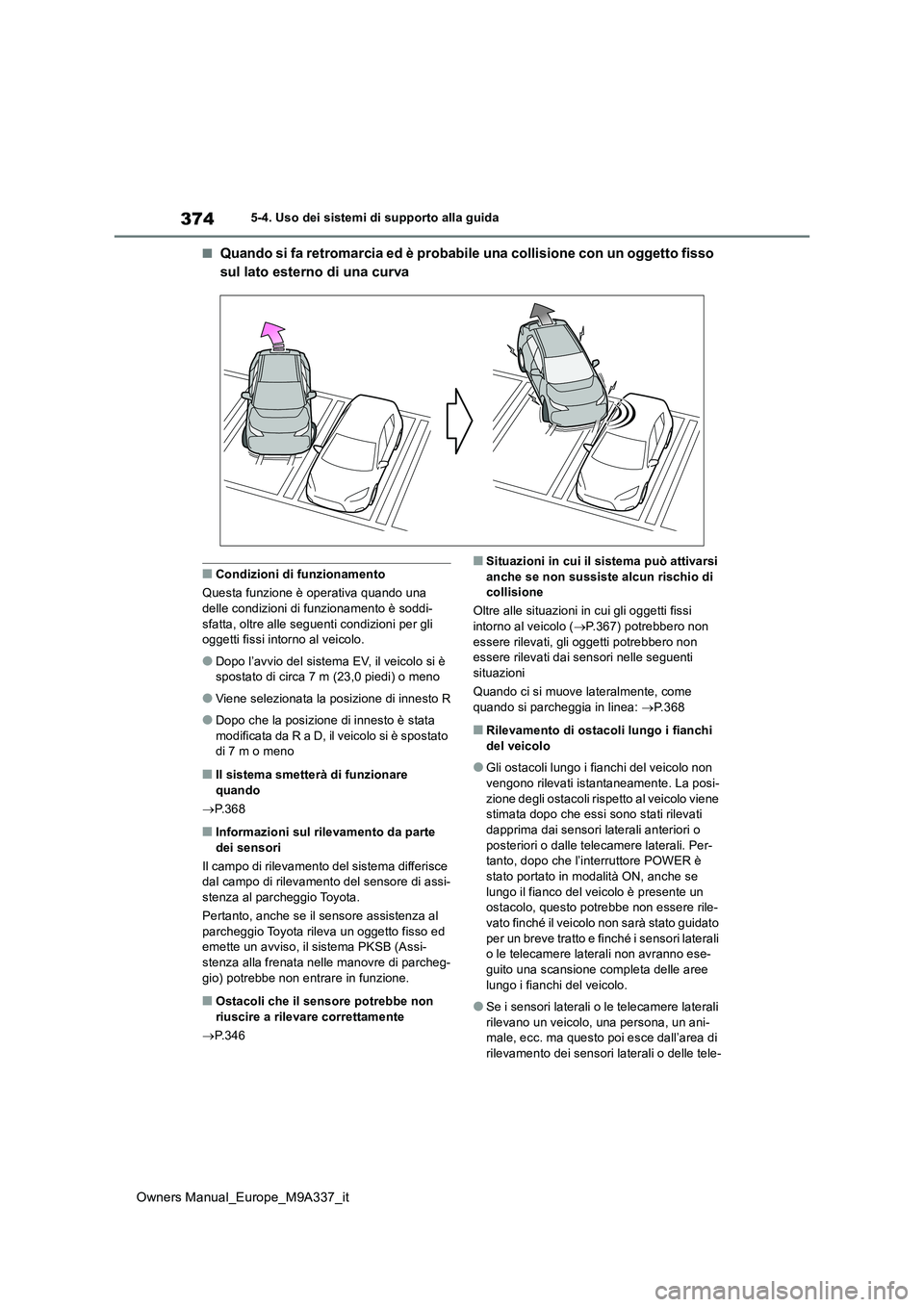 TOYOTA BZ4X 2022 Manuale duso (in Italian) 374
Owners Manual_Europe_M9A337_it
5-4. Uso dei sistemi di supporto alla guida
■Quando si fa retromarcia ed è probabile una collisione con un oggetto fisso
sul lato esterno di una curva
■Condiz TOYOTA BZ4X 2022 Manuale duso (in Italian) 374
Owners Manual_Europe_M9A337_it
5-4. Uso dei sistemi di supporto alla guida
■Quando si fa retromarcia ed è probabile una collisione con un oggetto fisso
sul lato esterno di una curva
■Condiz