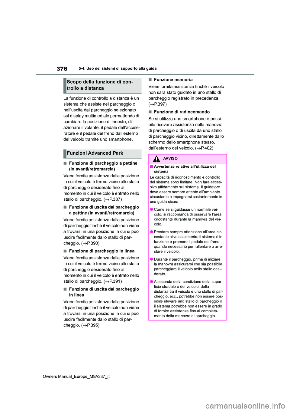 TOYOTA BZ4X 2022 Manuale duso (in Italian) 376
Owners Manual_Europe_M9A337_it
5-4. Uso dei sistemi di supporto alla guida
La funzione di controllo a distanza è un
sistema che assiste nel parcheggio o
nell’uscita dal parcheggio selezionat TOYOTA BZ4X 2022 Manuale duso (in Italian) 376
Owners Manual_Europe_M9A337_it
5-4. Uso dei sistemi di supporto alla guida
La funzione di controllo a distanza è un
sistema che assiste nel parcheggio o
nell’uscita dal parcheggio selezionat