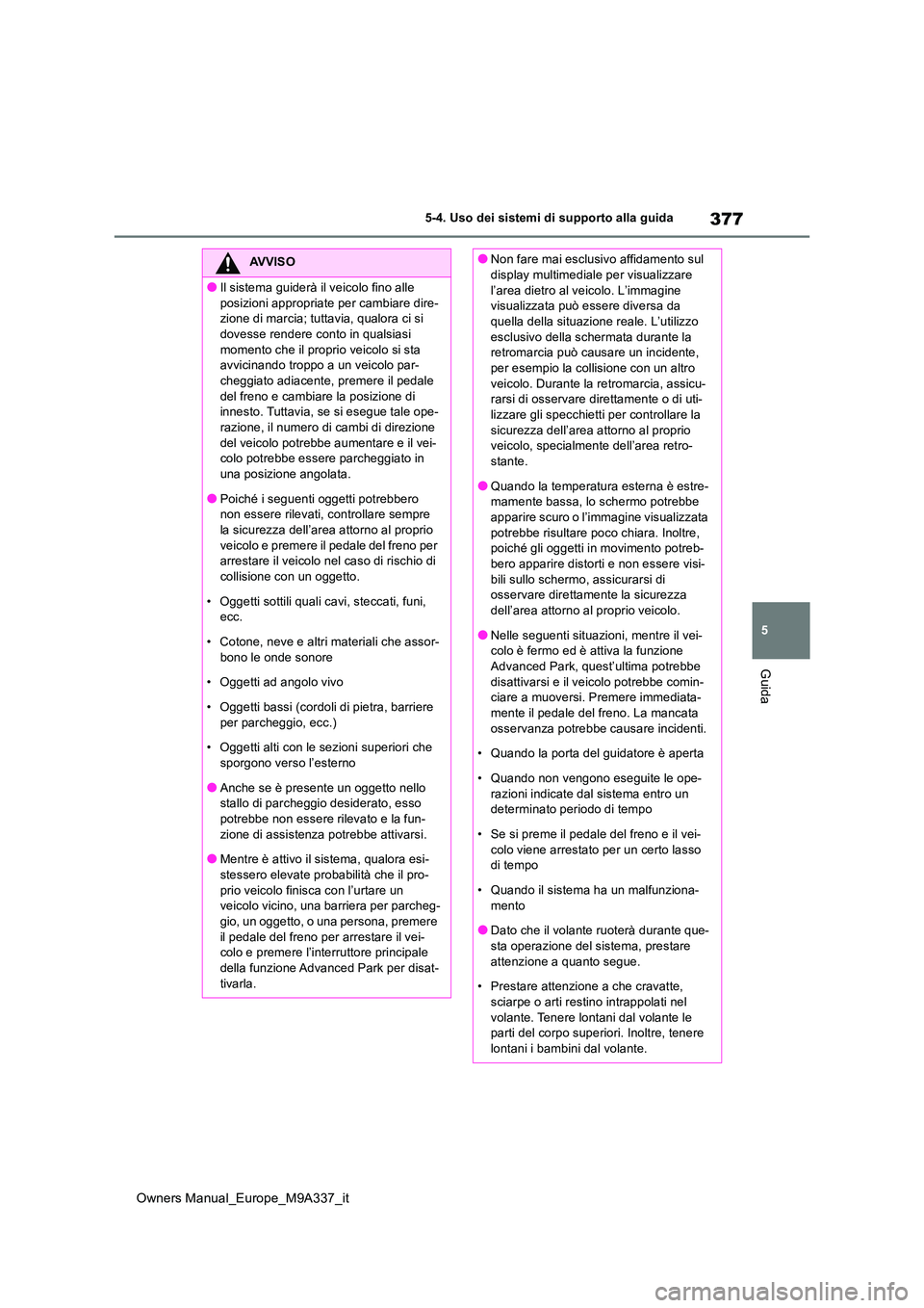 TOYOTA BZ4X 2022 Manuale duso (in Italian) 377
5
Owners Manual_Europe_M9A337_it
5-4. Uso dei sistemi di supporto alla guida
Guida
AVVISO
●Il sistema guiderà il veicolo fino alle
posizioni appropriate per cambiare dire- zione di marcia; tu TOYOTA BZ4X 2022 Manuale duso (in Italian) 377
5
Owners Manual_Europe_M9A337_it
5-4. Uso dei sistemi di supporto alla guida
Guida
AVVISO
●Il sistema guiderà il veicolo fino alle
posizioni appropriate per cambiare dire- zione di marcia; tu