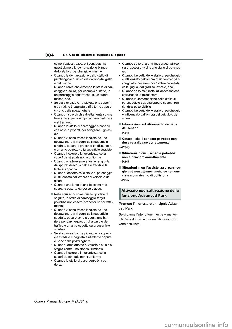 TOYOTA BZ4X 2022  Manuale duso (in Italian) 384
Owners Manual_Europe_M9A337_it
5-4. Uso dei sistemi di supporto alla guida 
come il calcestruzzo, e il contrasto tra  quest’ultimo e la demarcazione bianca dello stallo di parcheggio è minimo 
