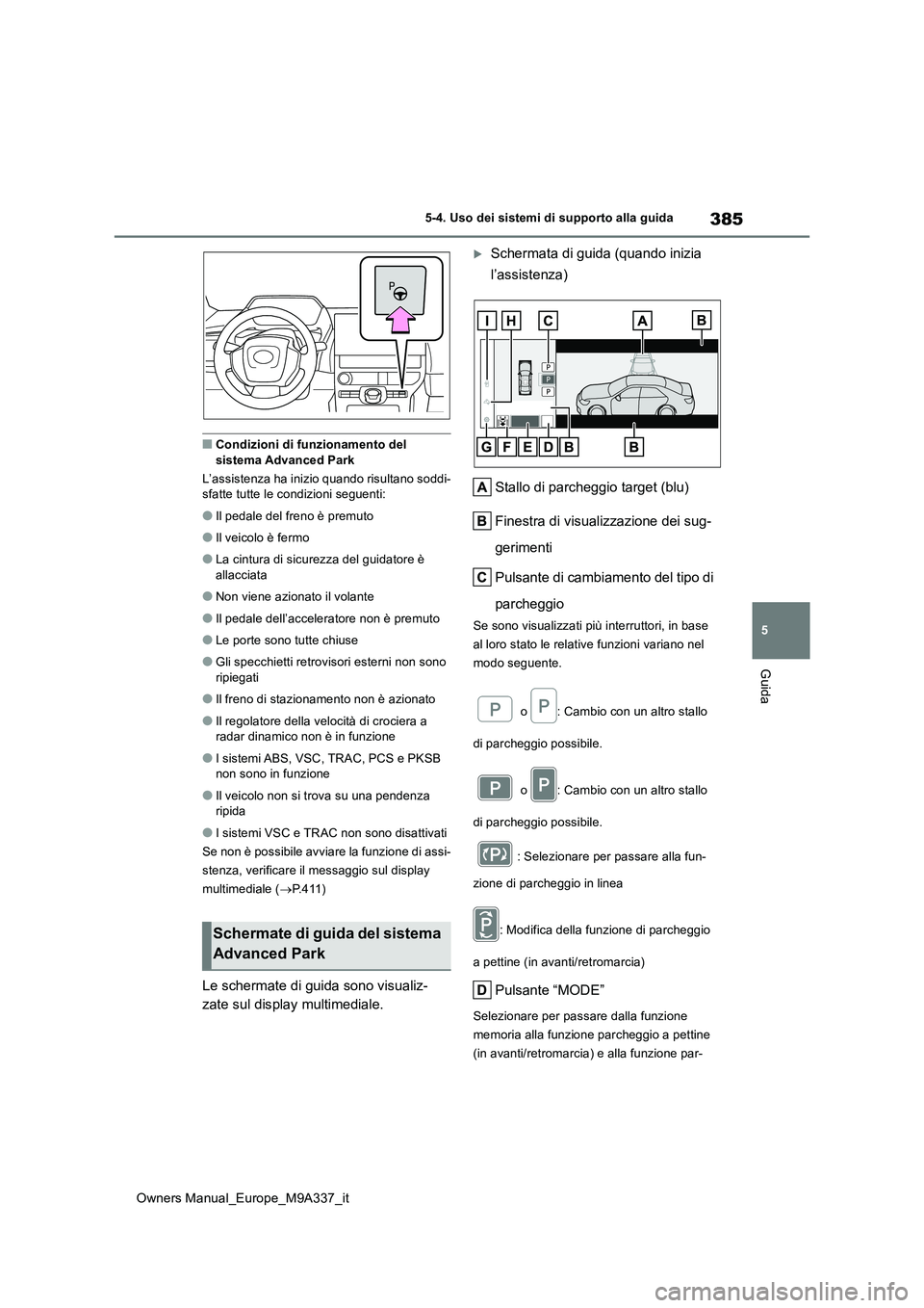 TOYOTA BZ4X 2022 Manuale duso (in Italian) 385
5
Owners Manual_Europe_M9A337_it
5-4. Uso dei sistemi di supporto alla guida
Guida
■Condizioni di funzionamento del sistema Advanced Park
L’assistenza ha inizio quando risultano soddi- sfatt TOYOTA BZ4X 2022 Manuale duso (in Italian) 385
5
Owners Manual_Europe_M9A337_it
5-4. Uso dei sistemi di supporto alla guida
Guida
■Condizioni di funzionamento del sistema Advanced Park
L’assistenza ha inizio quando risultano soddi- sfatt